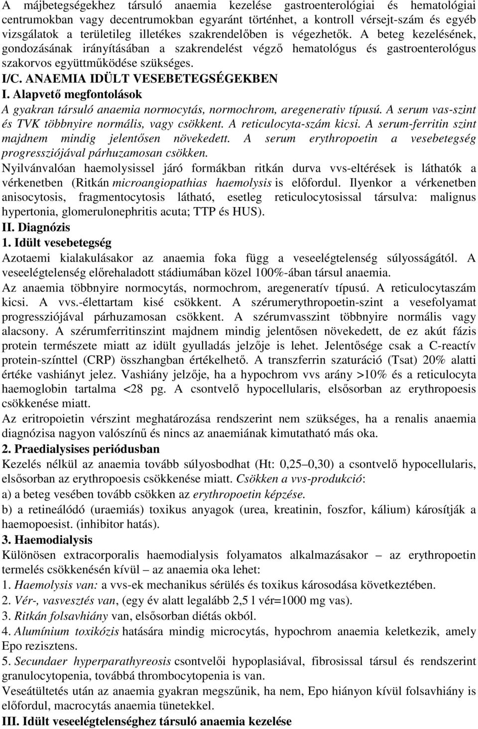 ANAEMIA IDÜLT VESEBETEGSÉGEKBEN I. Alapvetı megfontolások A gyakran társuló anaemia normocytás, normochrom, aregenerativ típusú. A serum vas-szint és TVK többnyire normális, vagy csökkent.