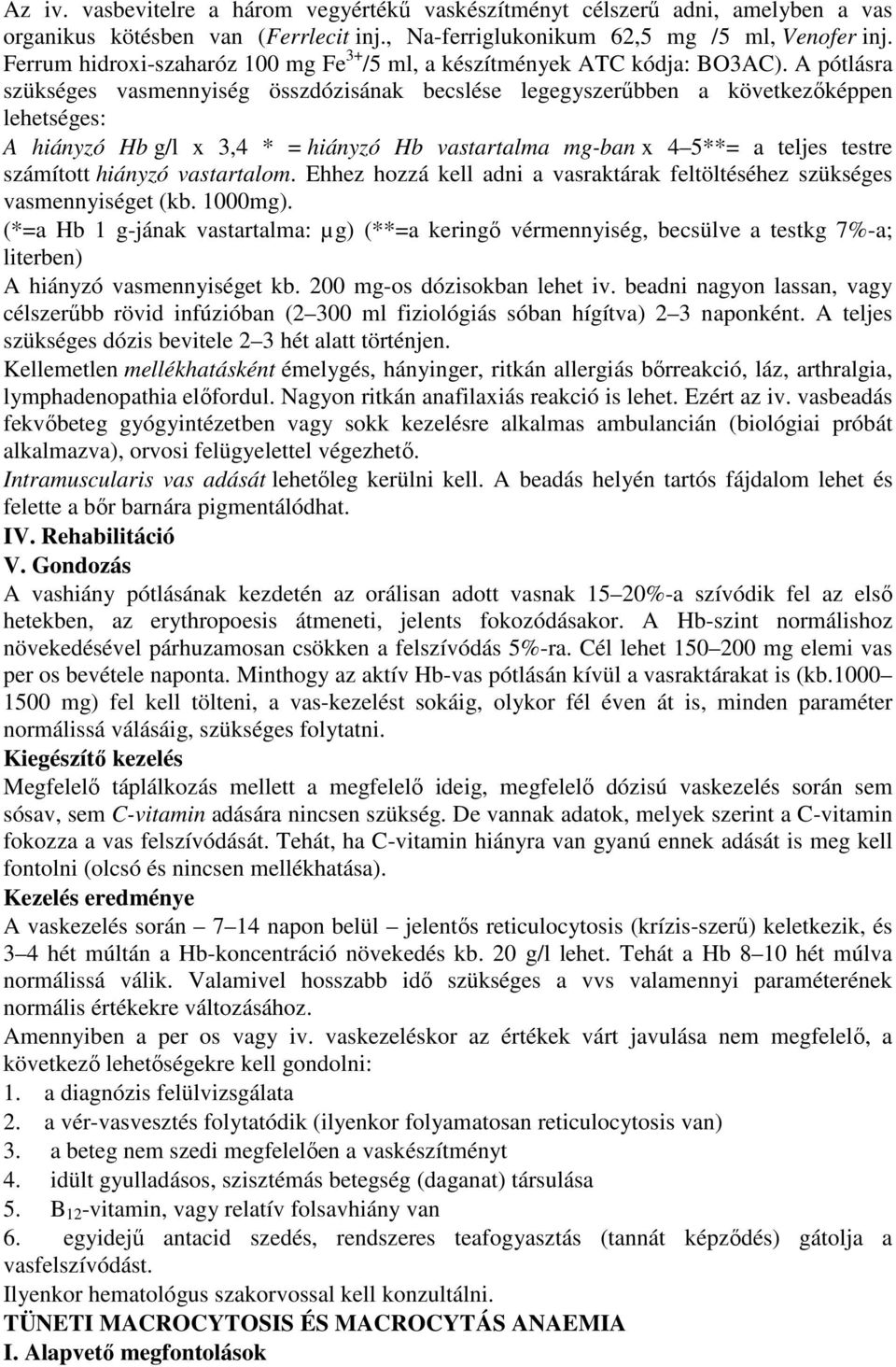 A pótlásra szükséges vasmennyiség összdózisának becslése legegyszerőbben a következıképpen lehetséges: A hiányzó Hb g/l x 3,4 * = hiányzó Hb vastartalma mg-ban x 4 5**= a teljes testre számított
