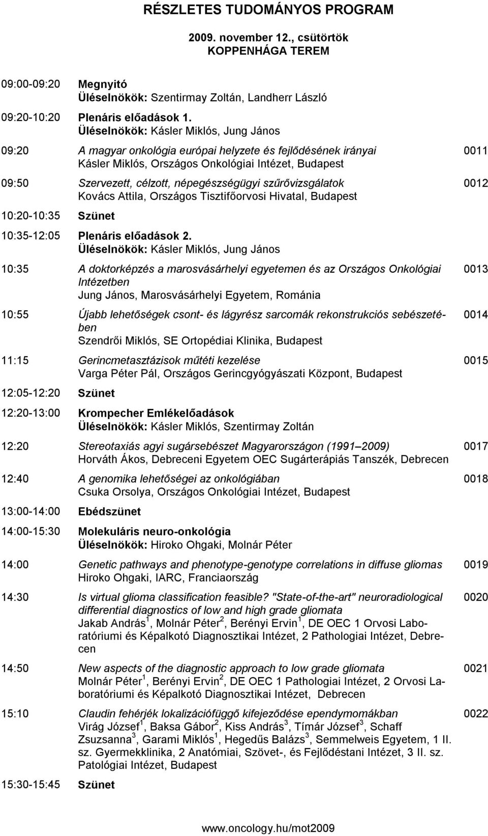 népegészségügyi szűrővizsgálatok Kovács Attila, Országos Tisztifőorvosi Hivatal, Budapest 10:20-10:35 Szünet 10:35-12:05 Plenáris előadások 2.