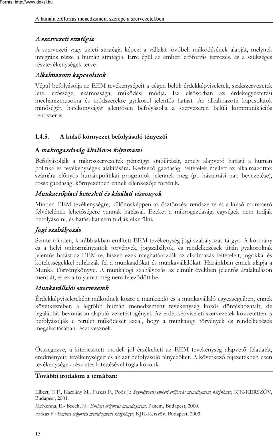 Alkalmazotti kapcsolatok Végül befolyásolja az EEM tevékenységeit a cégen belüli érdekképviseletek, szakszervezetek léte, erőssége, számossága, működési módja.