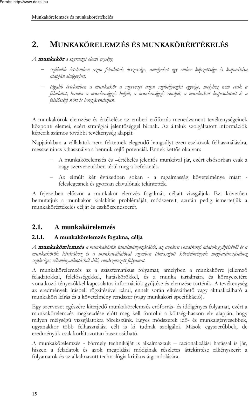 tágabb értelemben a munkakör a szervezet azon szabályozási egysége, melyhez nem csak a feladatot, hanem a munkavégzés helyét, a munkavégzés rendjét, a munkakör kapcsolatait és a felelősségi kört is