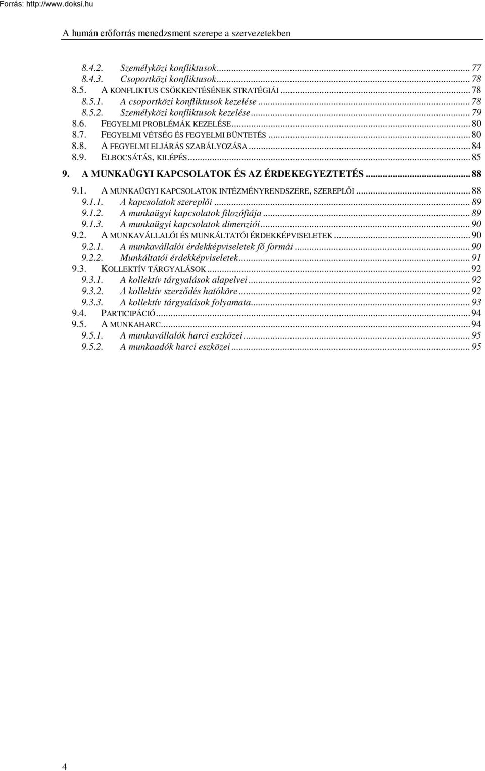 .. 84 8.9. ELBOCSÁTÁS, KILÉPÉS... 85 9. A MUNKAÜGYI KAPCSOLATOK ÉS AZ ÉRDEKEGYEZTETÉS... 88 9.1. A MUNKAÜGYI KAPCSOLATOK INTÉZMÉNYRENDSZERE, SZEREPLŐI... 88 9.1.1. A kapcsolatok szereplői... 89 9.1.2.