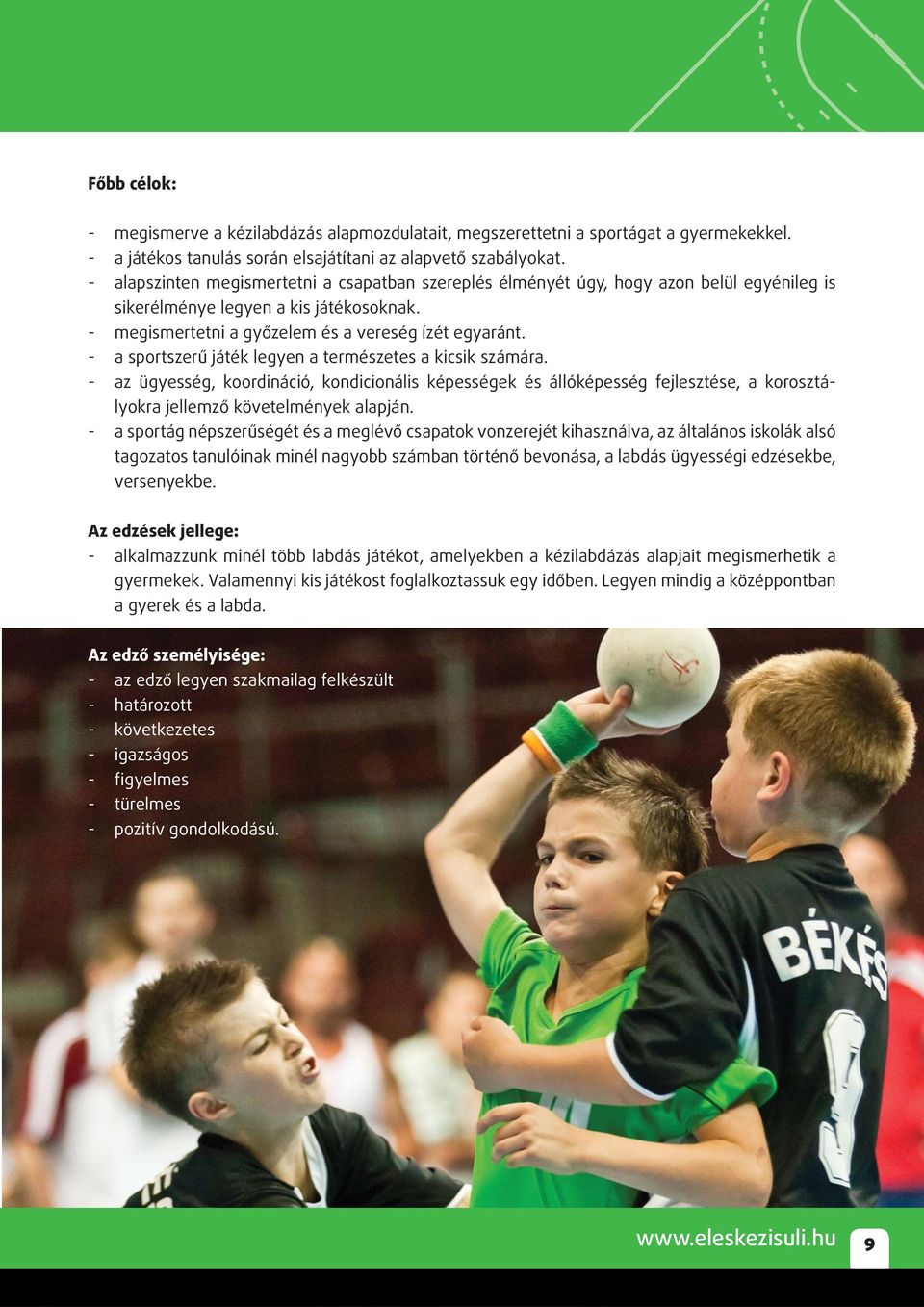 - a sportszerű játék legyen a természetes a kicsik számára. - az ügyesség, koordináció, kondicionális képességek és állóképesség fejlesztése, a korosztályokra jellemző követelmények alapján.