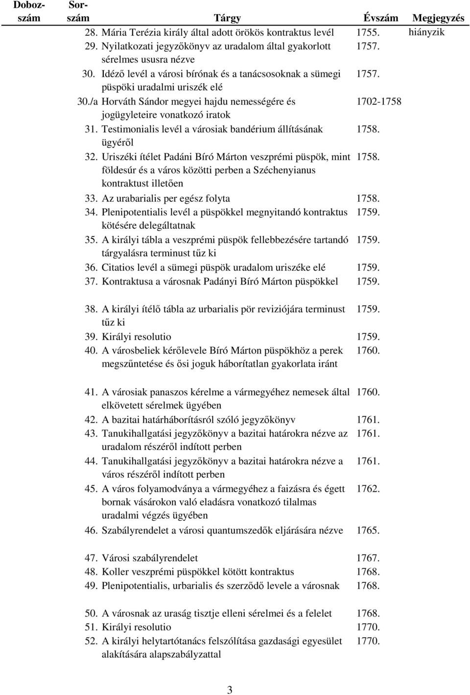 Testimonialis levél a városiak bandérium állításának 1758. ügyéről 32. Uriszéki ítélet Padáni Bíró Márton veszprémi püspök, mint 1758.