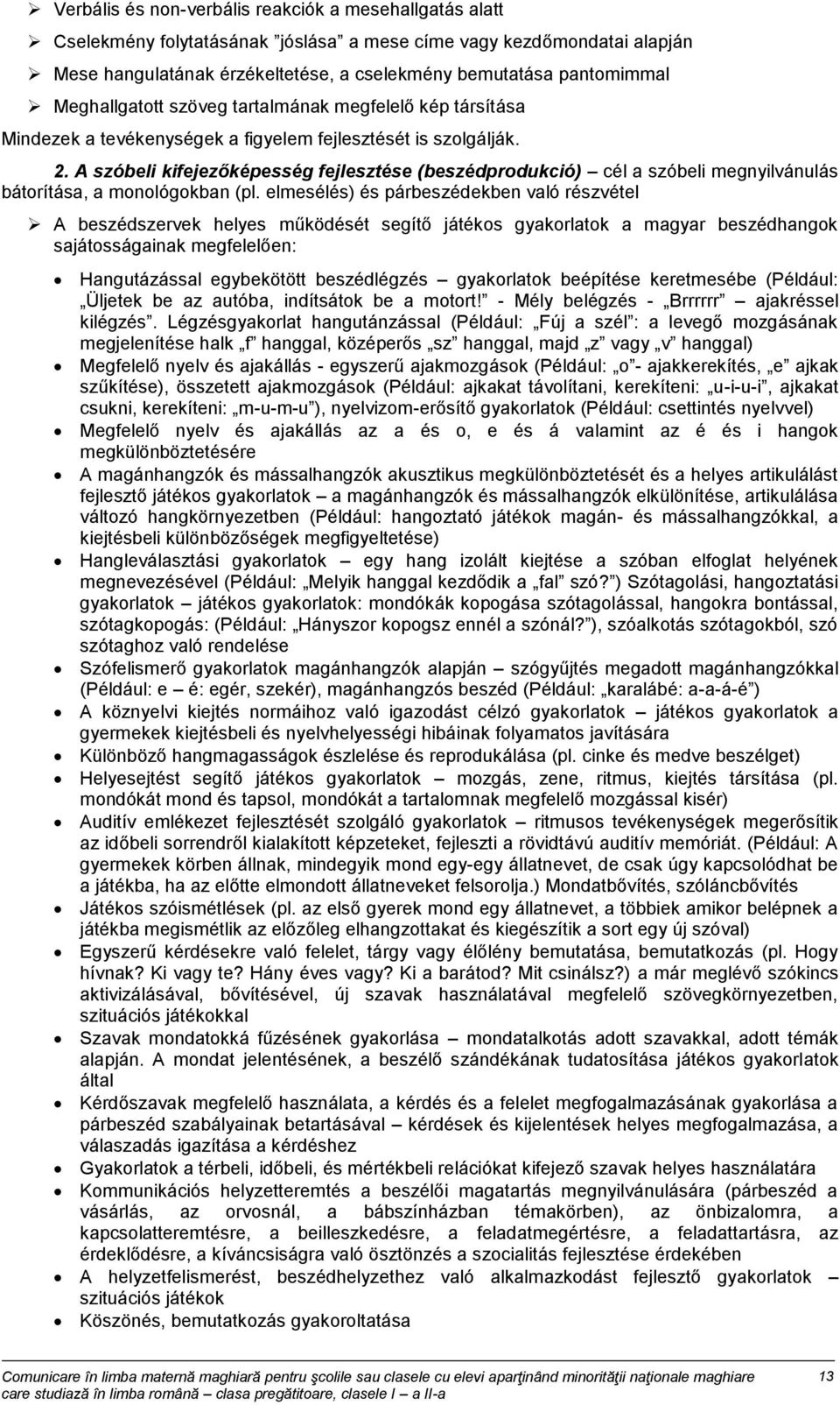 A szóbeli kifejezőképesség fejlesztése (beszédprodukció) cél a szóbeli megnyilvánulás bátorítása, a monológokban (pl.