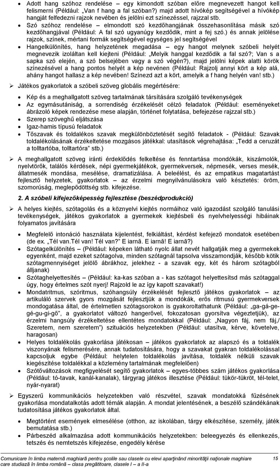 Szó szóhoz rendelése elmondott szó kezdőhangjának összehasonlítása másik szó kezdőhangjával (Például: A fal szó ugyanúgy kezdődik, mint a fej szó.