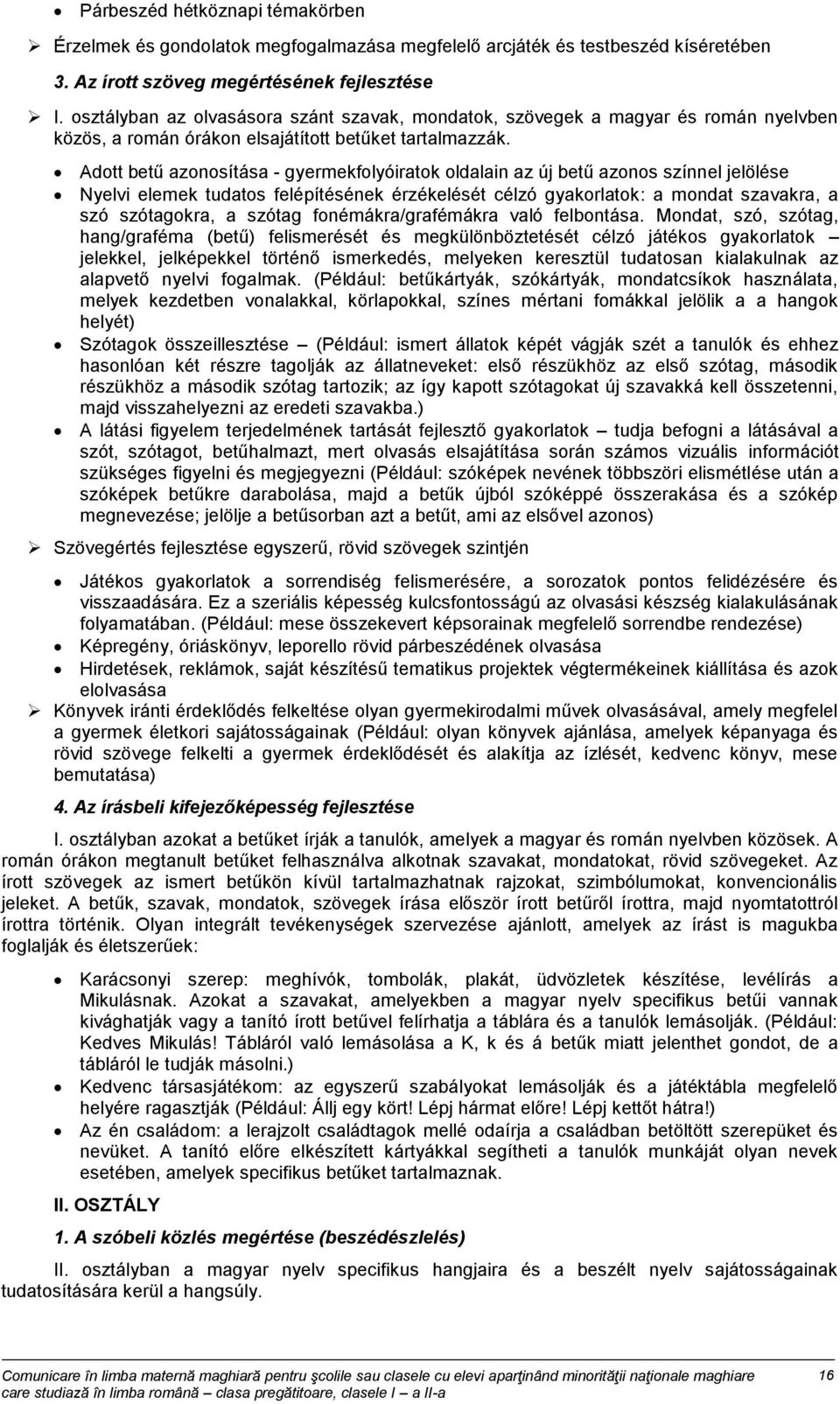 Adott betű azonosítása - gyermekfolyóiratok oldalain az új betű azonos színnel jelölése Nyelvi elemek tudatos felépítésének érzékelését célzó : a mondat szavakra, a szó szótagokra, a szótag