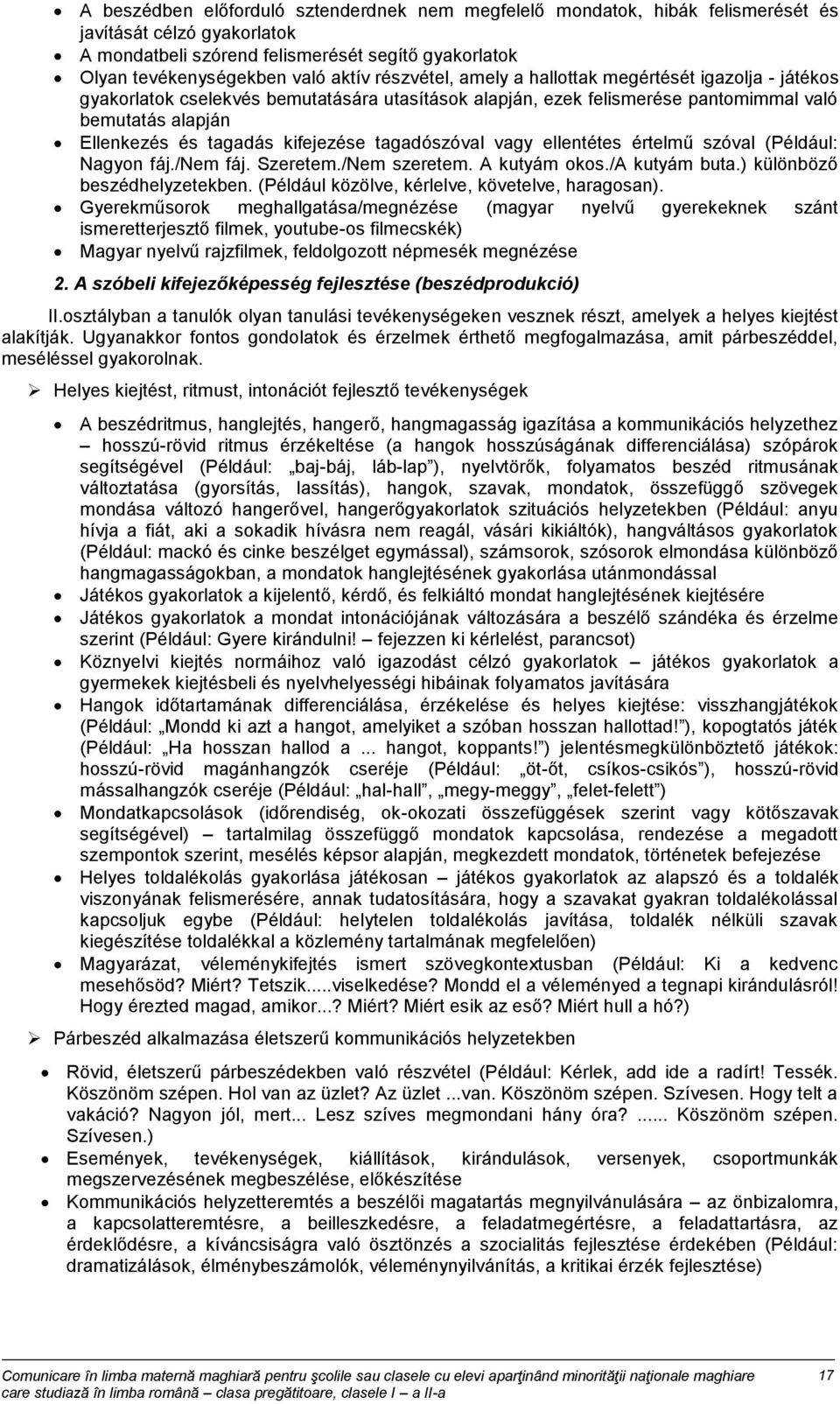 értelmű szóval (Például: Nagyon fáj./nem fáj. Szeretem./Nem szeretem. A kutyám okos./a kutyám buta.) különböző beszédhelyzetekben. (Például közölve, kérlelve, követelve, haragosan).