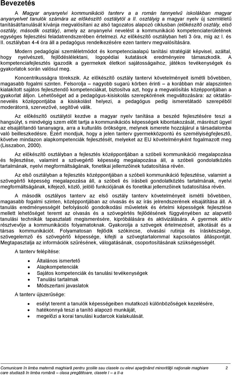 a kommunikáció kompetenciaterületének egységes fejlesztési feladatrendszerében értelmezi. Az előkészítő osztályban heti 3 óra, míg az I. és II.