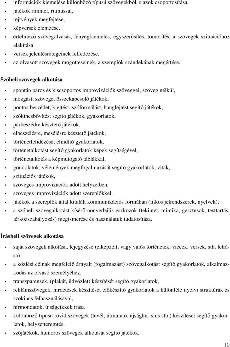 Szóbeli szövegek alkotása spontán páros és kiscsoportos improvizációk szöveggel, szöveg nélkül, mozgást, szöveget összekapcsoló játékok, pontos beszédet, kiejtést, szóformálást, hanglejtést segítő