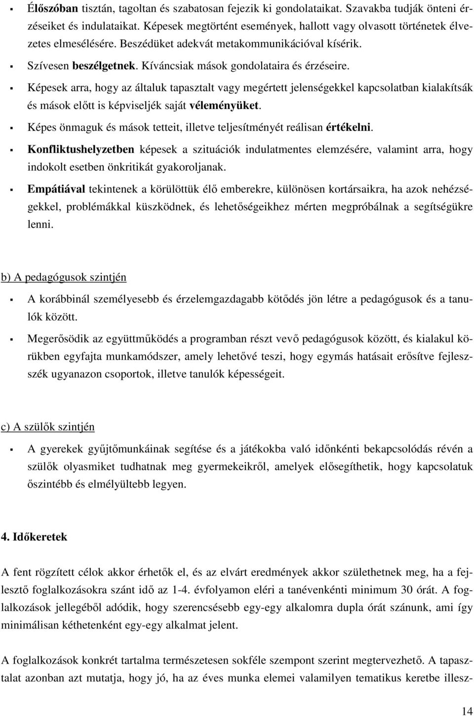 Kíváncsiak mások gondolataira és érzéseire. Képesek arra, hogy az általuk tapasztalt vagy megértett jelenségekkel kapcsolatban kialakítsák és mások előtt is képviseljék saját véleményüket.