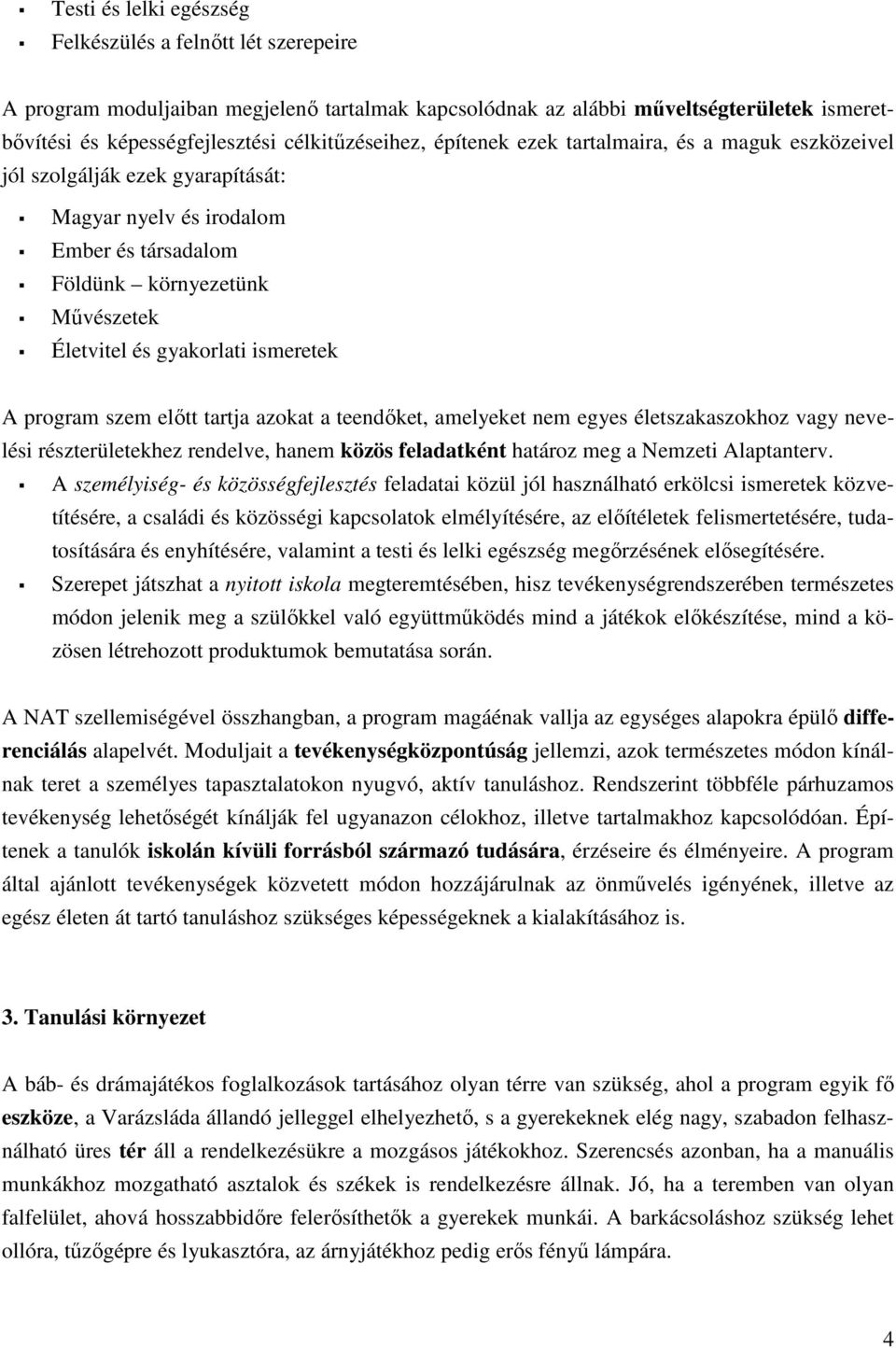 gyakorlati ismeretek A program szem előtt tartja azokat a teendőket, amelyeket nem egyes életszakaszokhoz vagy nevelési részterületekhez rendelve, hanem közös feladatként határoz meg a Nemzeti