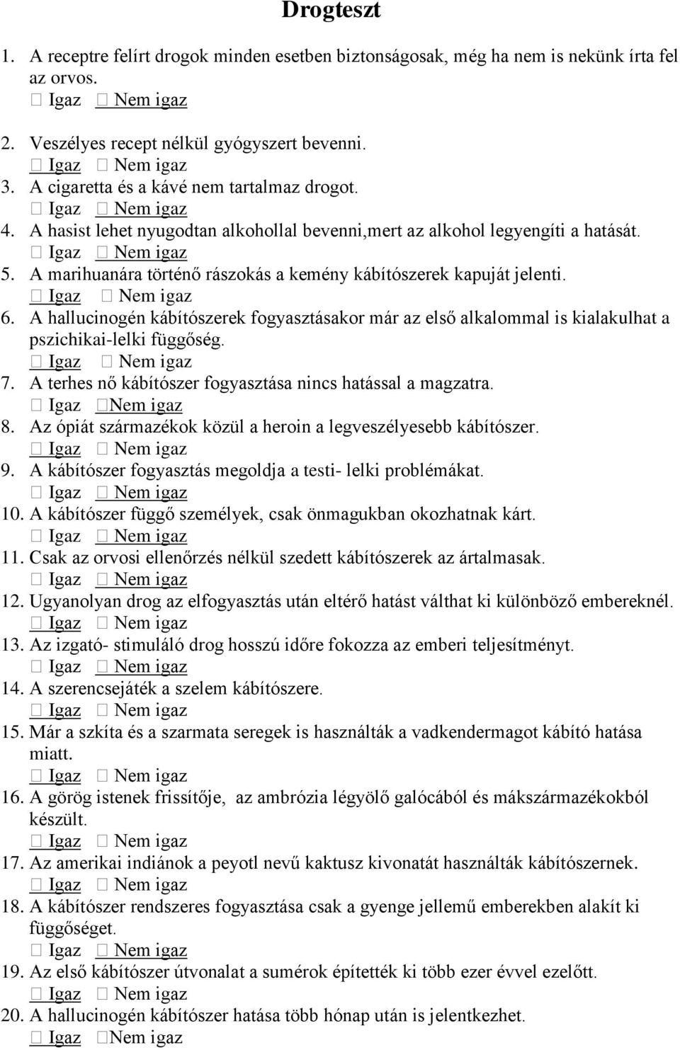 A marihuanára történő rászokás a kemény kábítószerek kapuját jelenti. 6. A hallucinogén kábítószerek fogyasztásakor már az első alkalommal is kialakulhat a pszichikai-lelki függőség. 7.