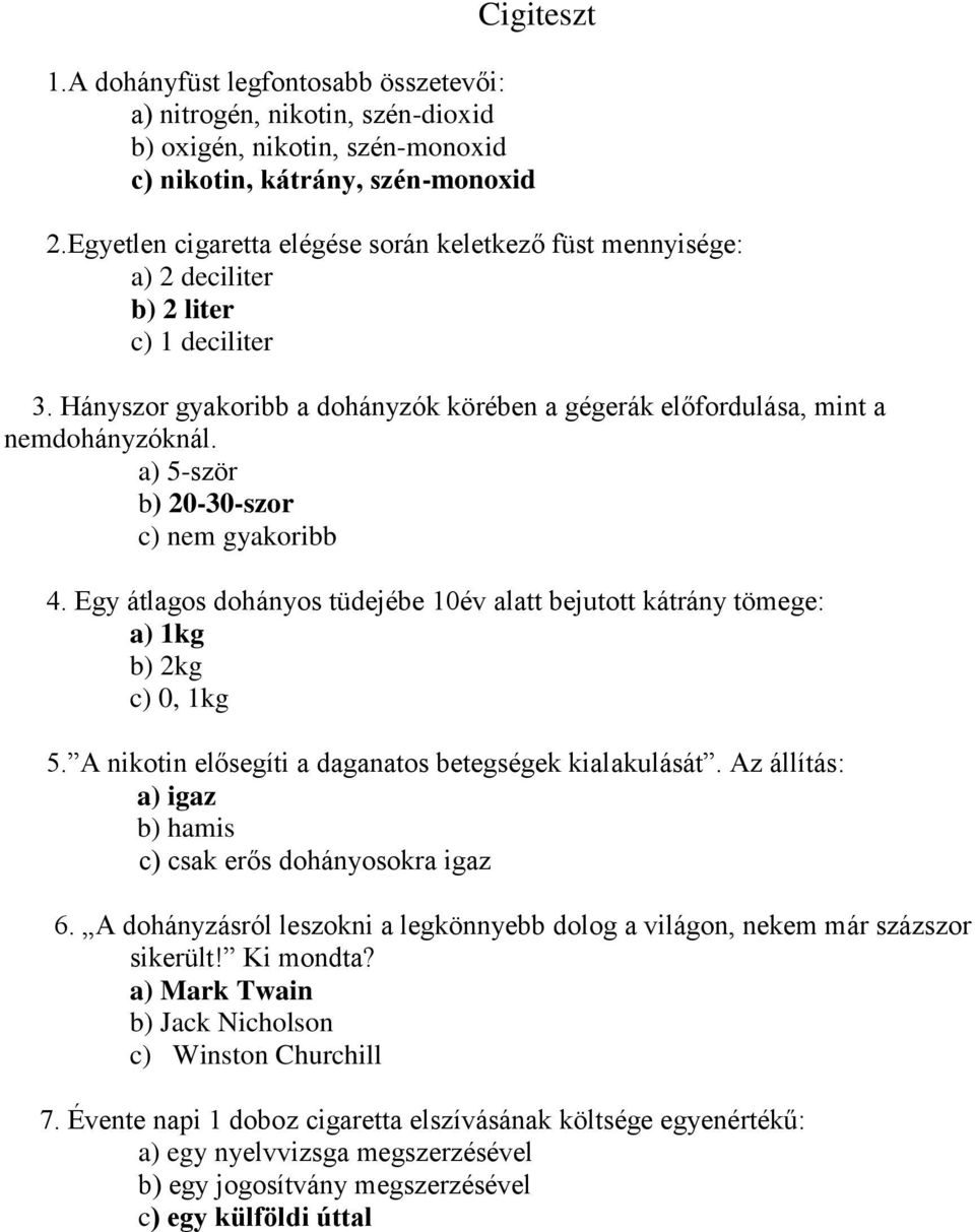 a) 5-ször b) 20-30-szor c) nem gyakoribb 4. Egy átlagos dohányos tüdejébe 10év alatt bejutott kátrány tömege: a) 1kg b) 2kg c) 0, 1kg 5. A nikotin elősegíti a daganatos betegségek kialakulását.