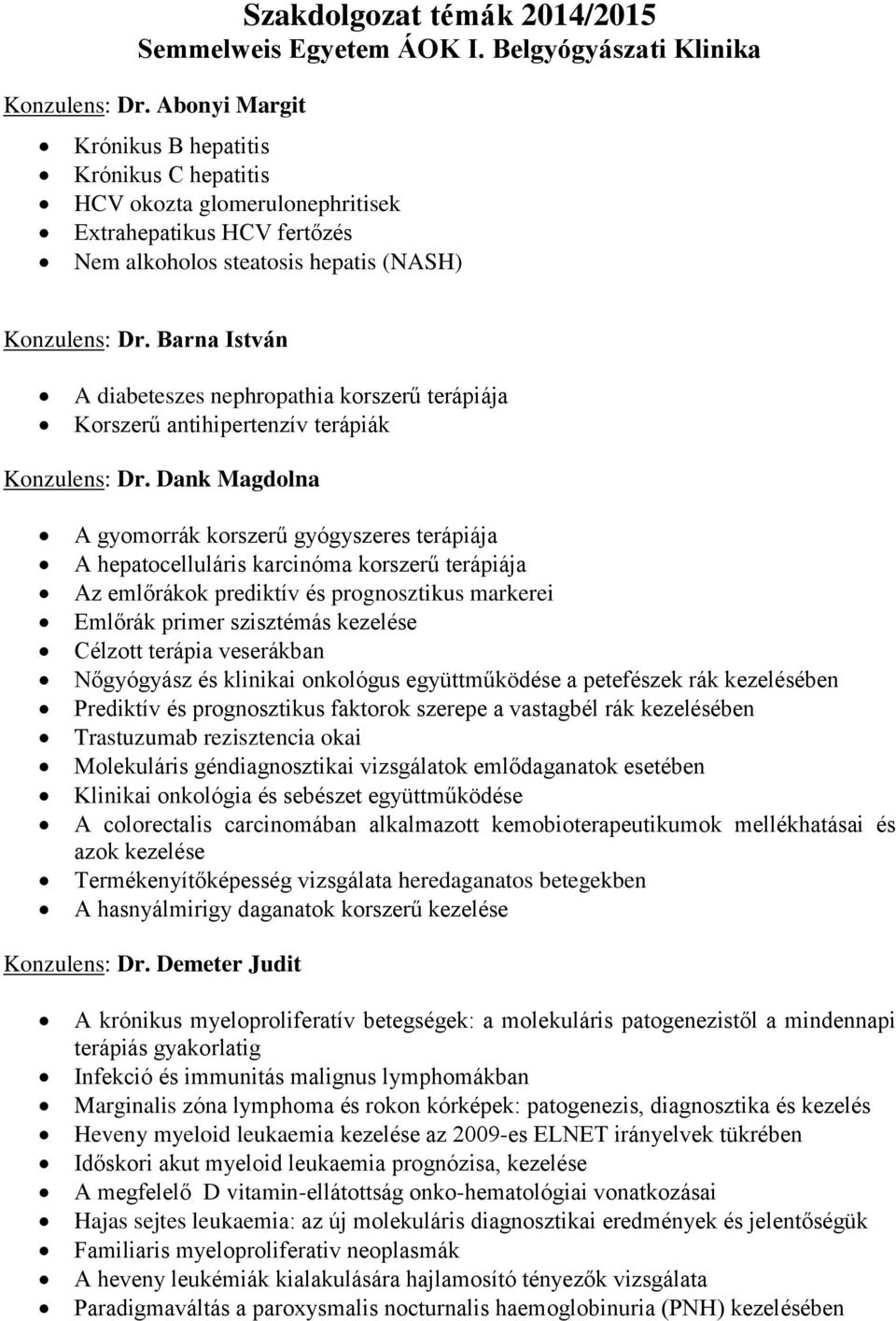 Barna István A diabeteszes nephropathia korszerű terápiája Korszerű antihipertenzív terápiák Konzulens: Dr.