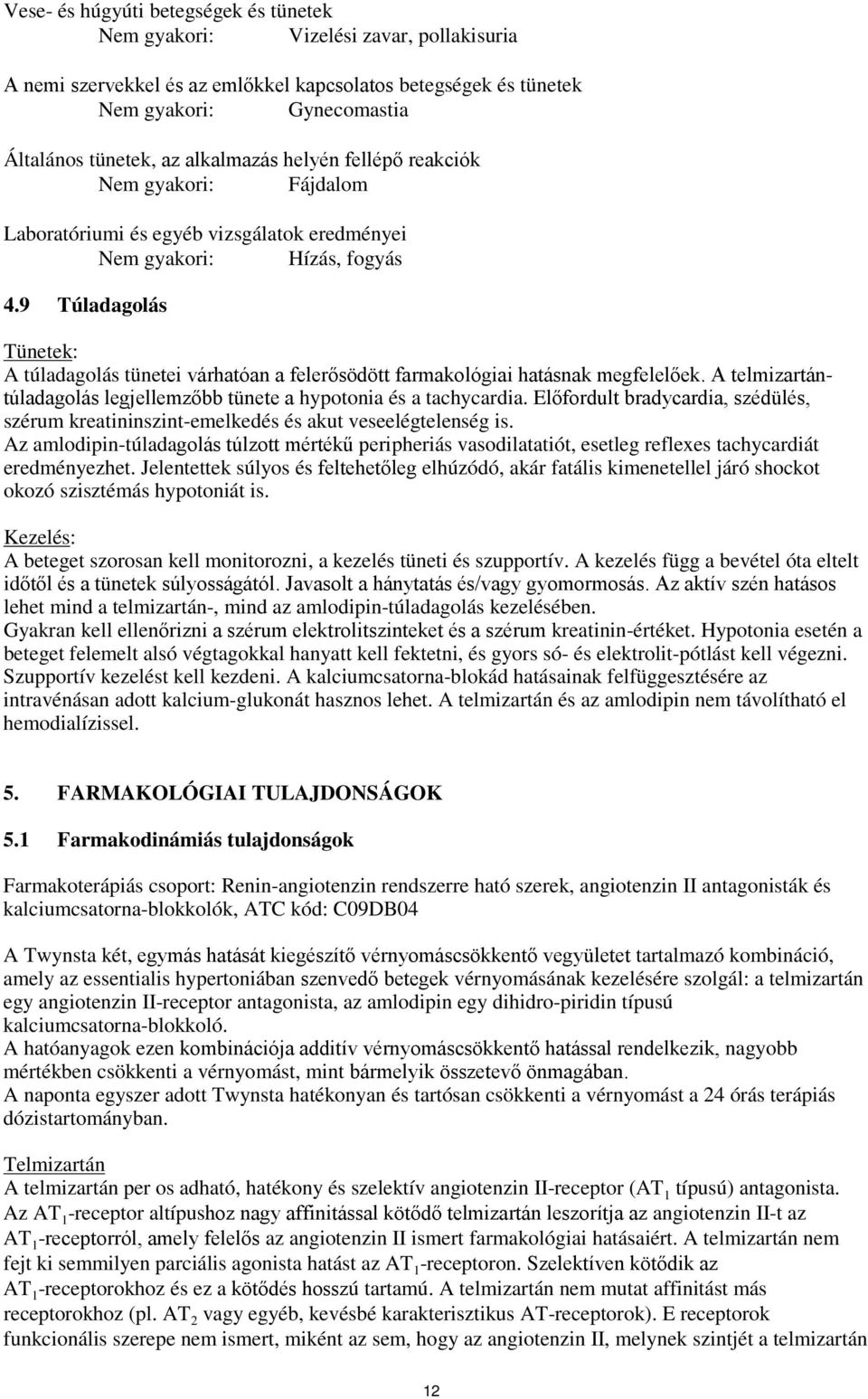 9 Túladagolás Tünetek: A túladagolás tünetei várhatóan a felerősödött farmakológiai hatásnak megfelelőek. A telmizartántúladagolás legjellemzőbb tünete a hypotonia és a tachycardia.