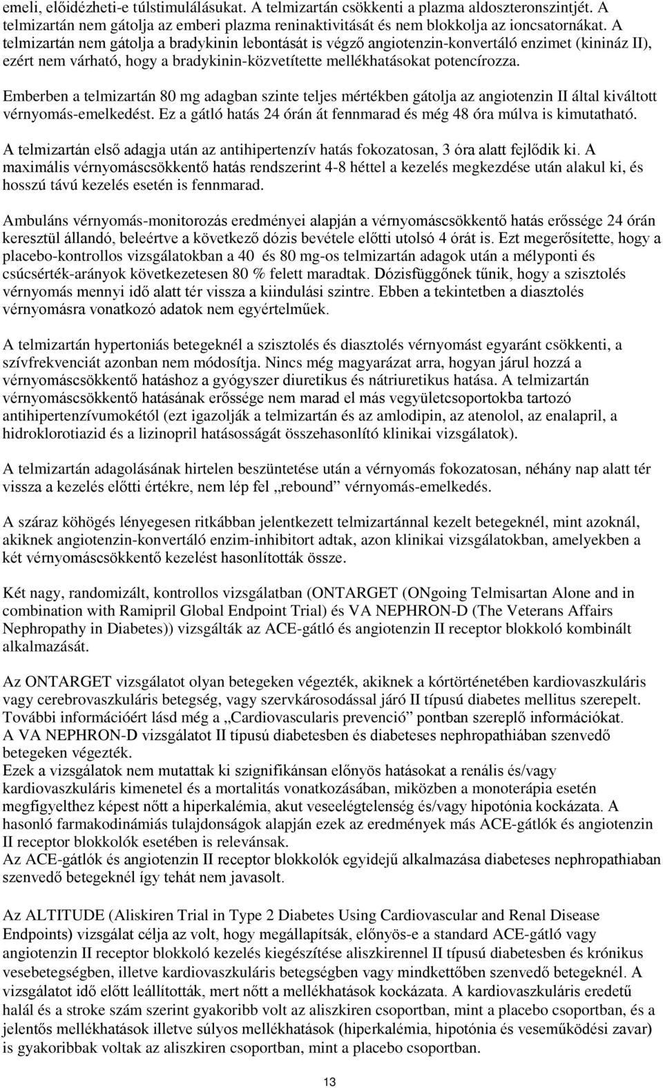 Emberben a telmizartán 80 mg adagban szinte teljes mértékben gátolja az angiotenzin II által kiváltott vérnyomás-emelkedést. Ez a gátló hatás 24 órán át fennmarad és még 48 óra múlva is kimutatható.
