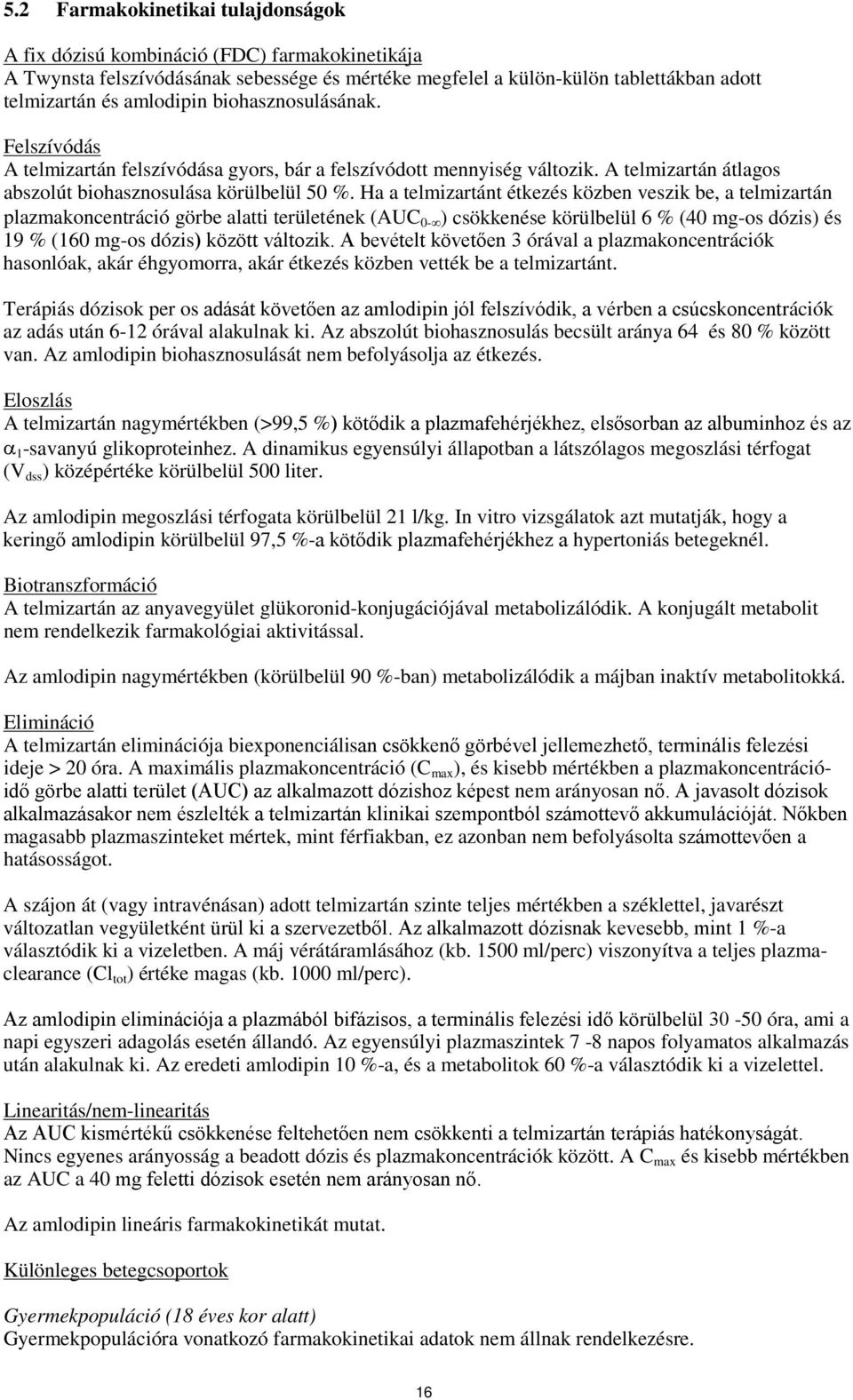 Ha a telmizartánt étkezés közben veszik be, a telmizartán plazmakoncentráció görbe alatti területének (AUC 0- ) csökkenése körülbelül 6 % (40 mg-os dózis) és 19 % (160 mg-os dózis) között változik.