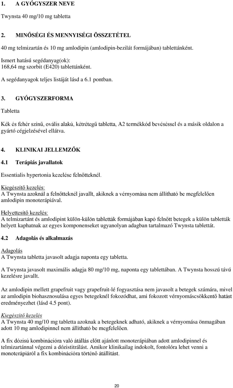 GYÓGYSZERFORMA Tabletta Kék és fehér színű, ovális alakú, kétrétegű tabletta, A2 termékkód bevéséssel és a másik oldalon a gyártó cégjelzésével ellátva. 4. KLINIKAI JELLEMZŐK 4.