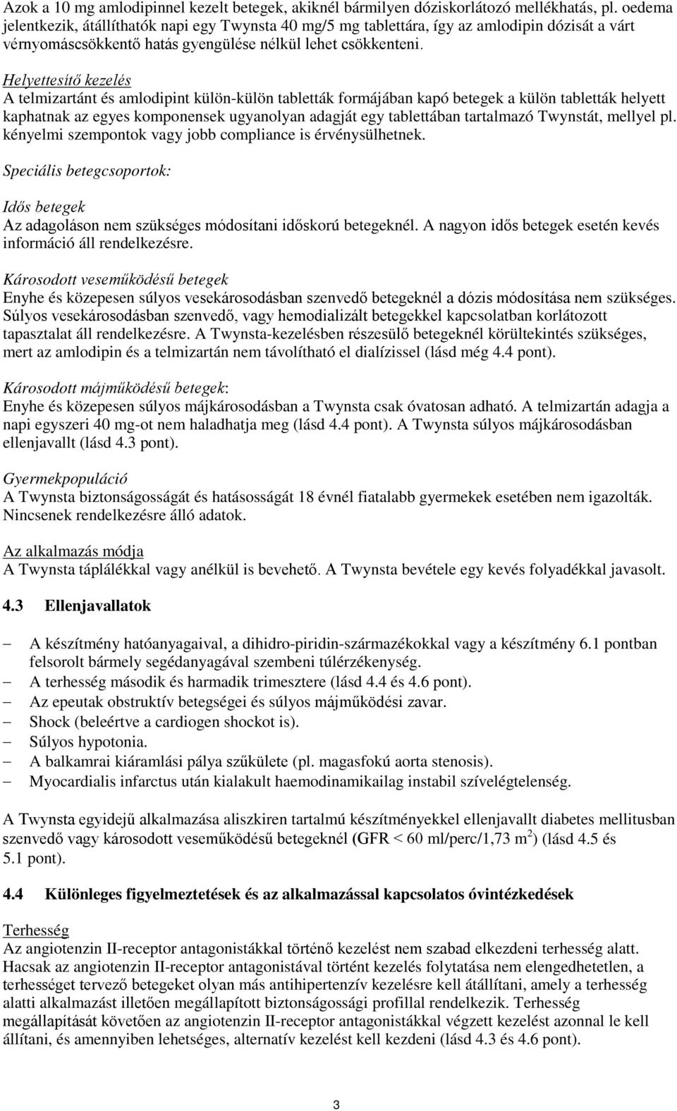 Helyettesítő kezelés A telmizartánt és amlodipint külön-külön tabletták formájában kapó betegek a külön tabletták helyett kaphatnak az egyes komponensek ugyanolyan adagját egy tablettában tartalmazó