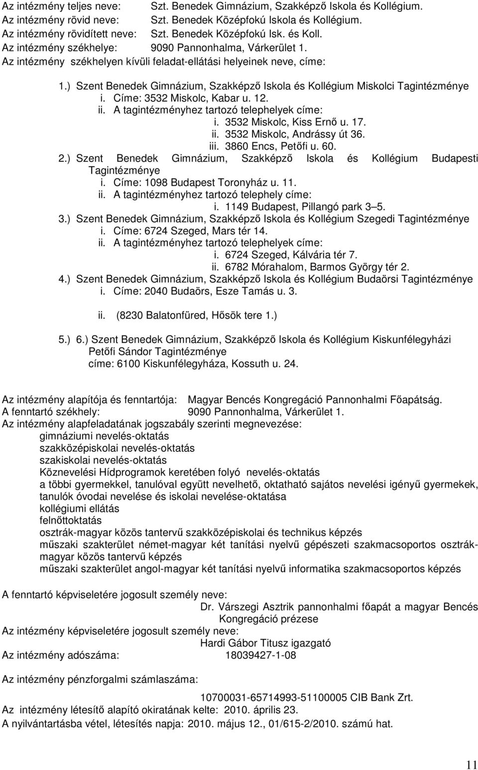 ) Szent Benedek Gimnázium, Szakképző Iskola és Kollégium Miskolci Tagintézménye i. Címe: 3532 Miskolc, Kabar u. 12. ii. A tagintézményhez tartozó telephelyek címe: i. 3532 Miskolc, Kiss Ernő u. 17.