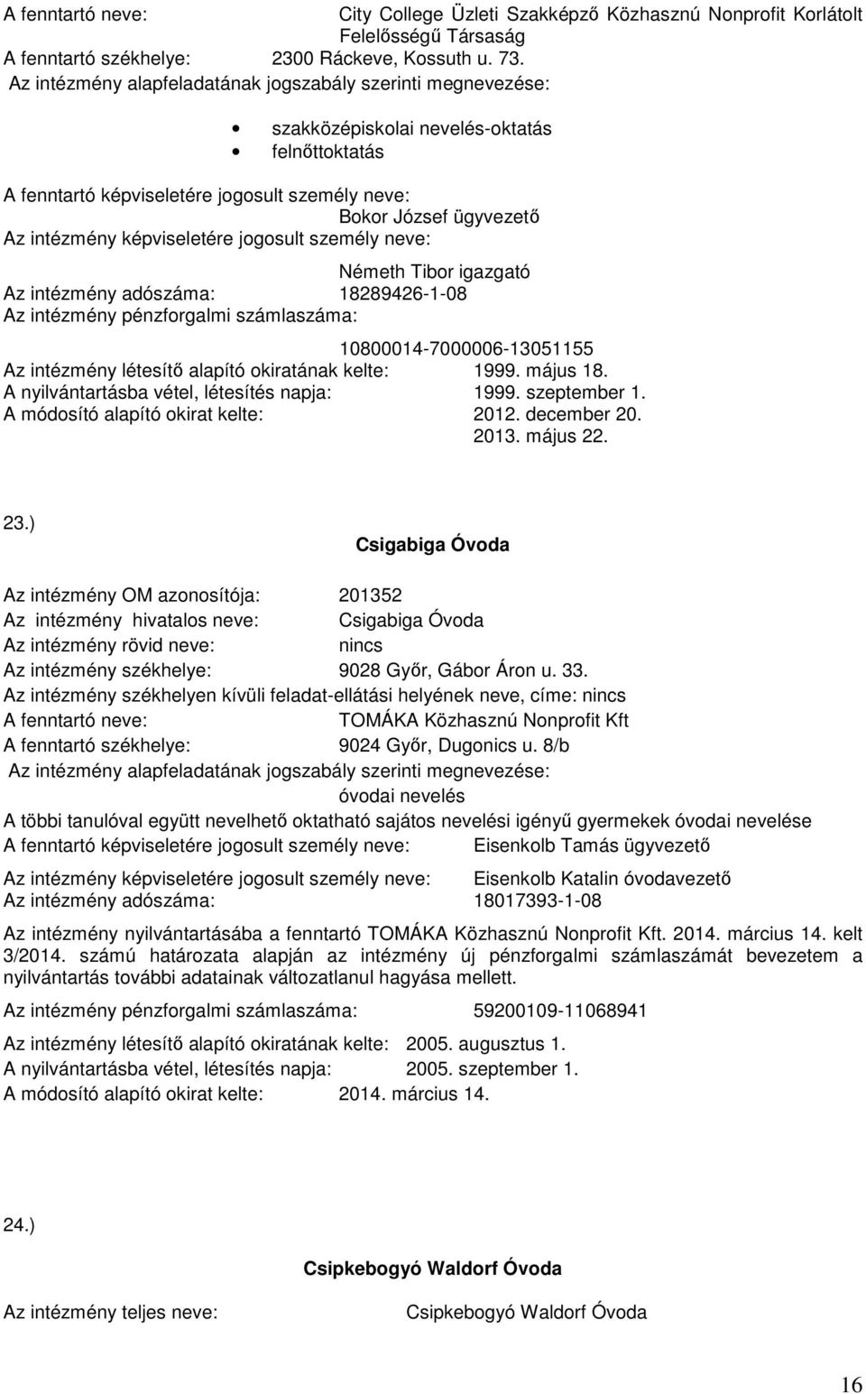 intézmény létesítő alapító okiratának kelte: 1999. május 18. A nyilvántartásba vétel, létesítés napja: 1999. szeptember 1. A módosító alapító okirat kelte: 2012. december 20. 2013. május 22. 23.