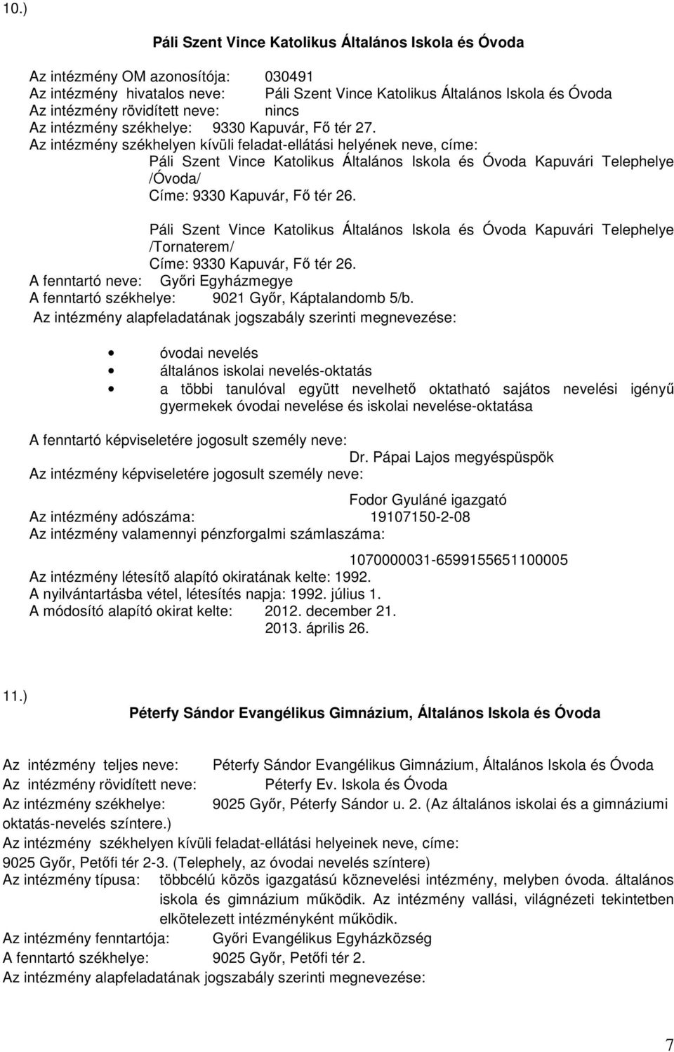 Az intézmény székhelyen kívüli feladat-ellátási helyének neve, címe: Páli Szent Vince Katolikus Általános Iskola és Óvoda Kapuvári Telephelye /Óvoda/ Címe: 9330 Kapuvár, Fő tér 26.