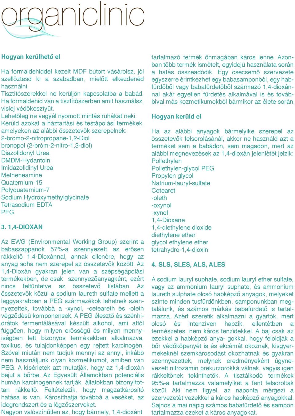 Kerüld azokat a háztartási és testápolási termékek, amelyeken az alábbi összetevők szerepelnek: 2-bromo-2-nitropropane-1,2-Diol bronopol (2-bróm-2-nitro-1,3-diol) Diazolidonyl Urea DMDM-Hydantoin