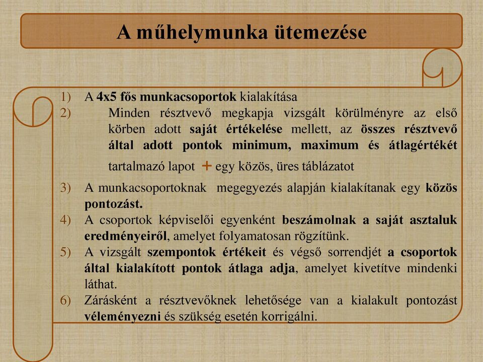 pontozást. 4) A csoportok képviselői egyenként beszámolnak a saját asztaluk eredményeiről, amelyet folyamatosan rögzítünk.