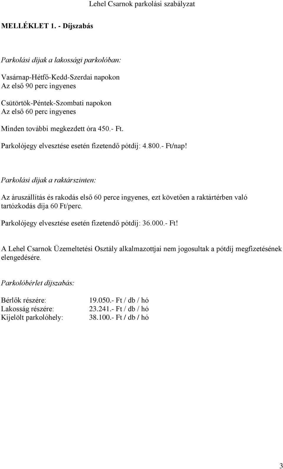 megkezdett óra 450.- Ft. Parkolójegy elvesztése esetén fizetendő pótdíj: 4.800.- Ft/nap!