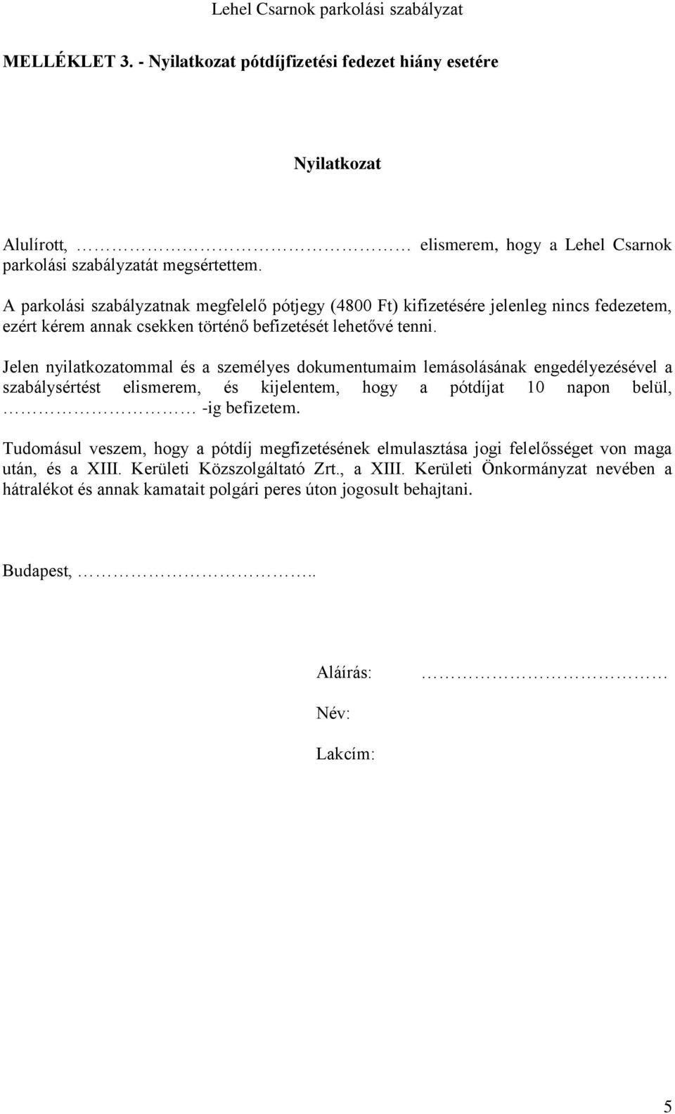 Jelen nyilatkozatommal és a személyes dokumentumaim lemásolásának engedélyezésével a szabálysértést elismerem, és kijelentem, hogy a pótdíjat 10 napon belül, -ig befizetem.