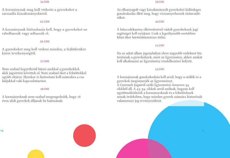 Nem szabad ôket a felnôttekkel együtt elzárni. Ilyenkor is biztosítani kell számukra a családjukkal való kapcsolattartást. 38.