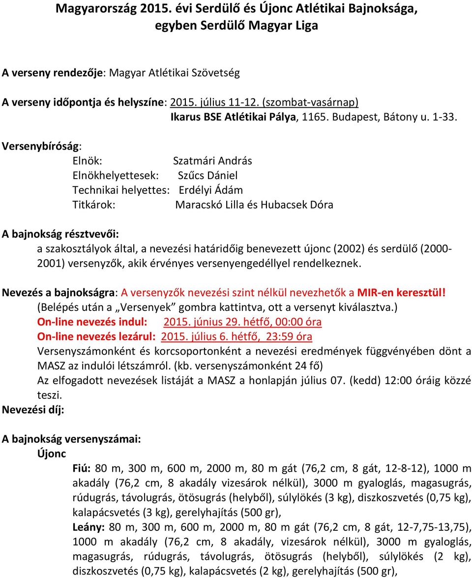 Versenybíróság: Elnök: Szatmári András Elnökhelyettesek: Szűcs Dániel Technikai helyettes: Erdélyi Ádám Titkárok: Maracskó Lilla és Hubacsek Dóra A bajnokság résztvevői: a szakosztályok által, a