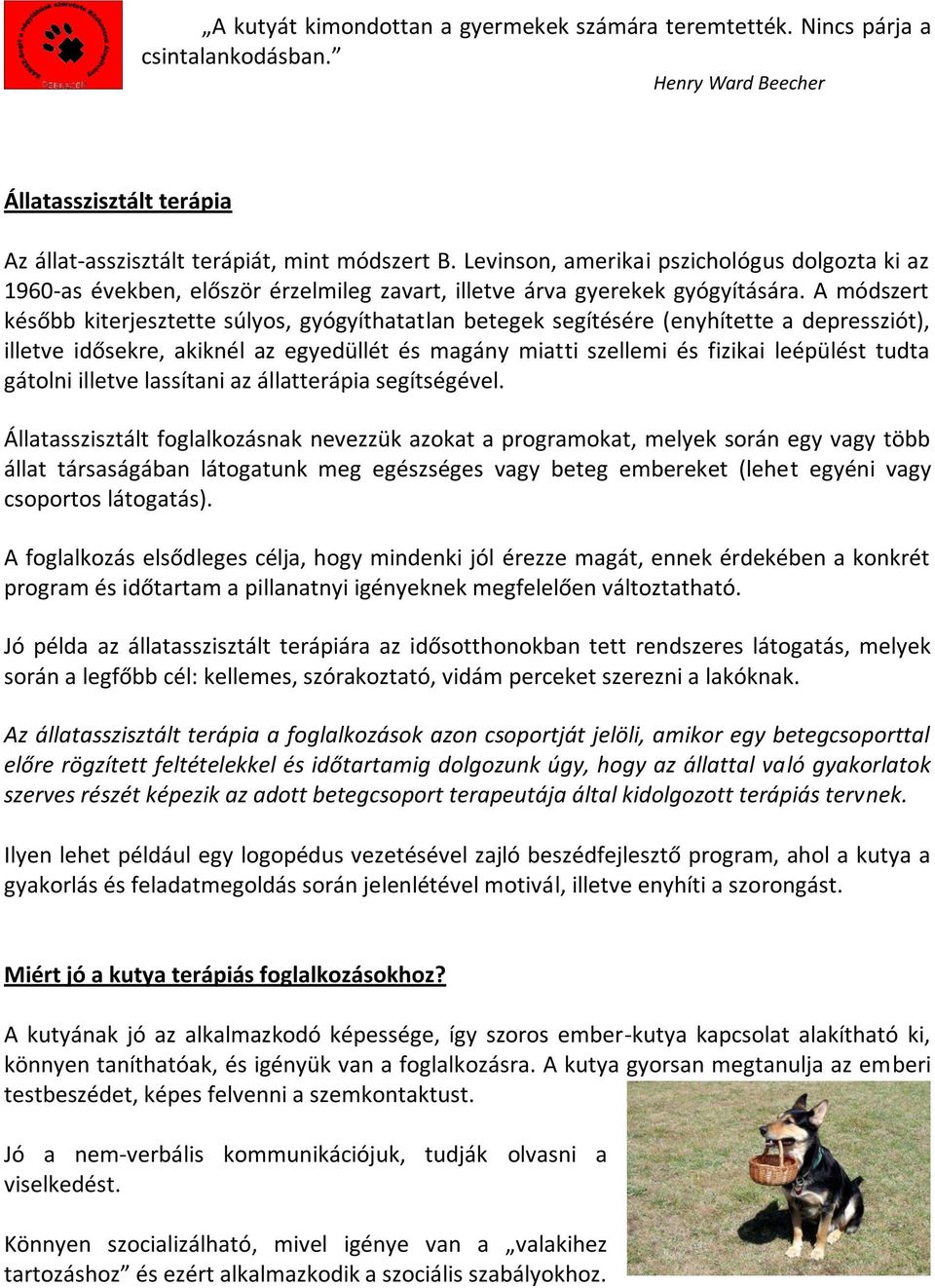 A módszert később kiterjesztette súlyos, gyógyíthatatlan betegek segítésére (enyhítette a depressziót), illetve idősekre, akiknél az egyedüllét és magány miatti szellemi és fizikai leépülést tudta