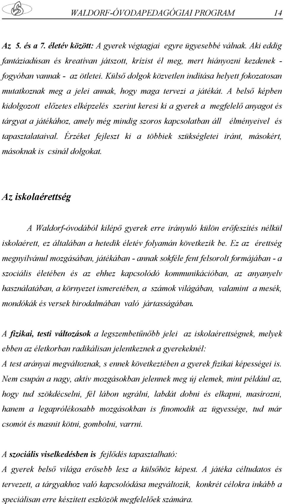 Külső dolgok közvetlen indítása helyett fokozatosan mutatkoznak meg a jelei annak, hogy maga tervezi a játékát.