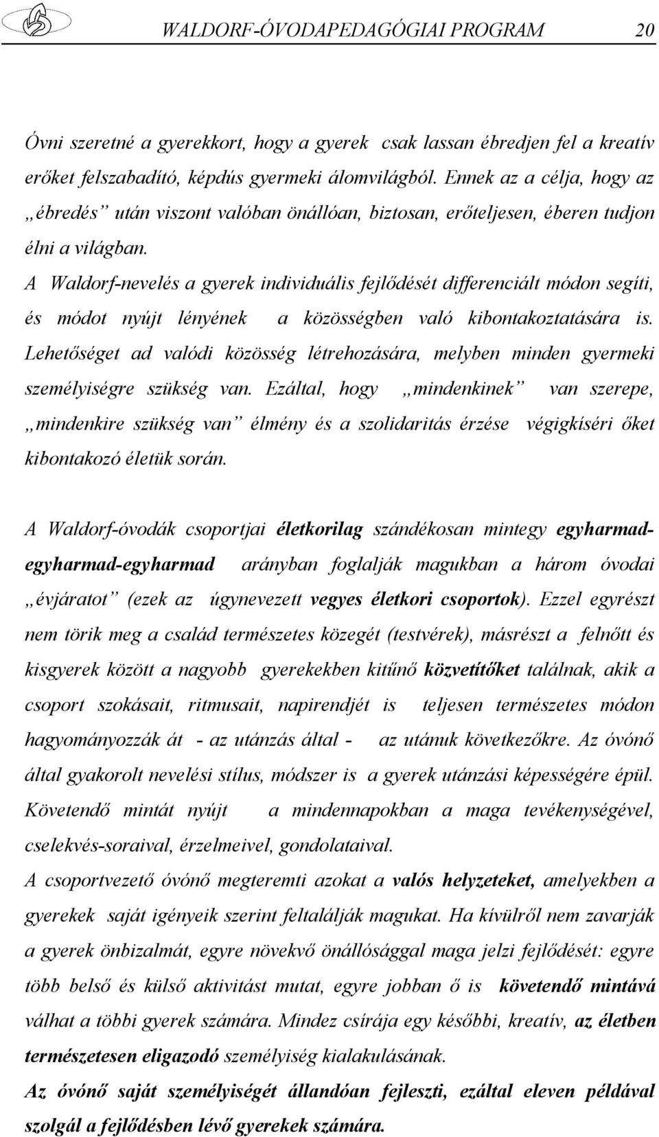 A Waldorf-nevelés a gyerek individuális fejlődését differenciált módon segíti, és módot nyújt lényének a közösségben való kibontakoztatására is.