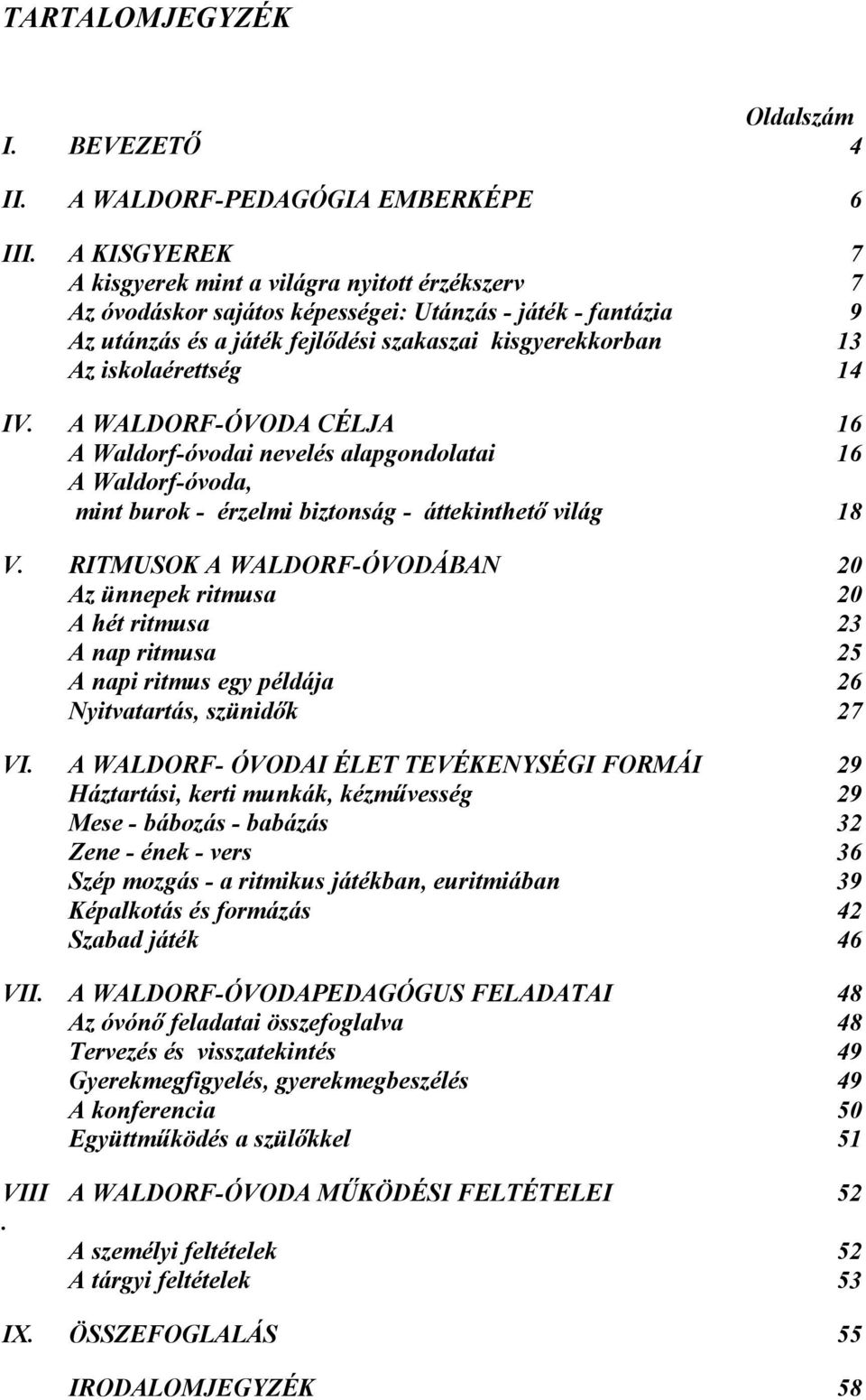 iskolaérettség 14 IV. A WALDORF-ÓVODA CÉLJA 16 A Waldorf-óvodai nevelés alapgondolatai 16 A Waldorf-óvoda, mint burok - érzelmi biztonság - áttekinthető világ 18 V.