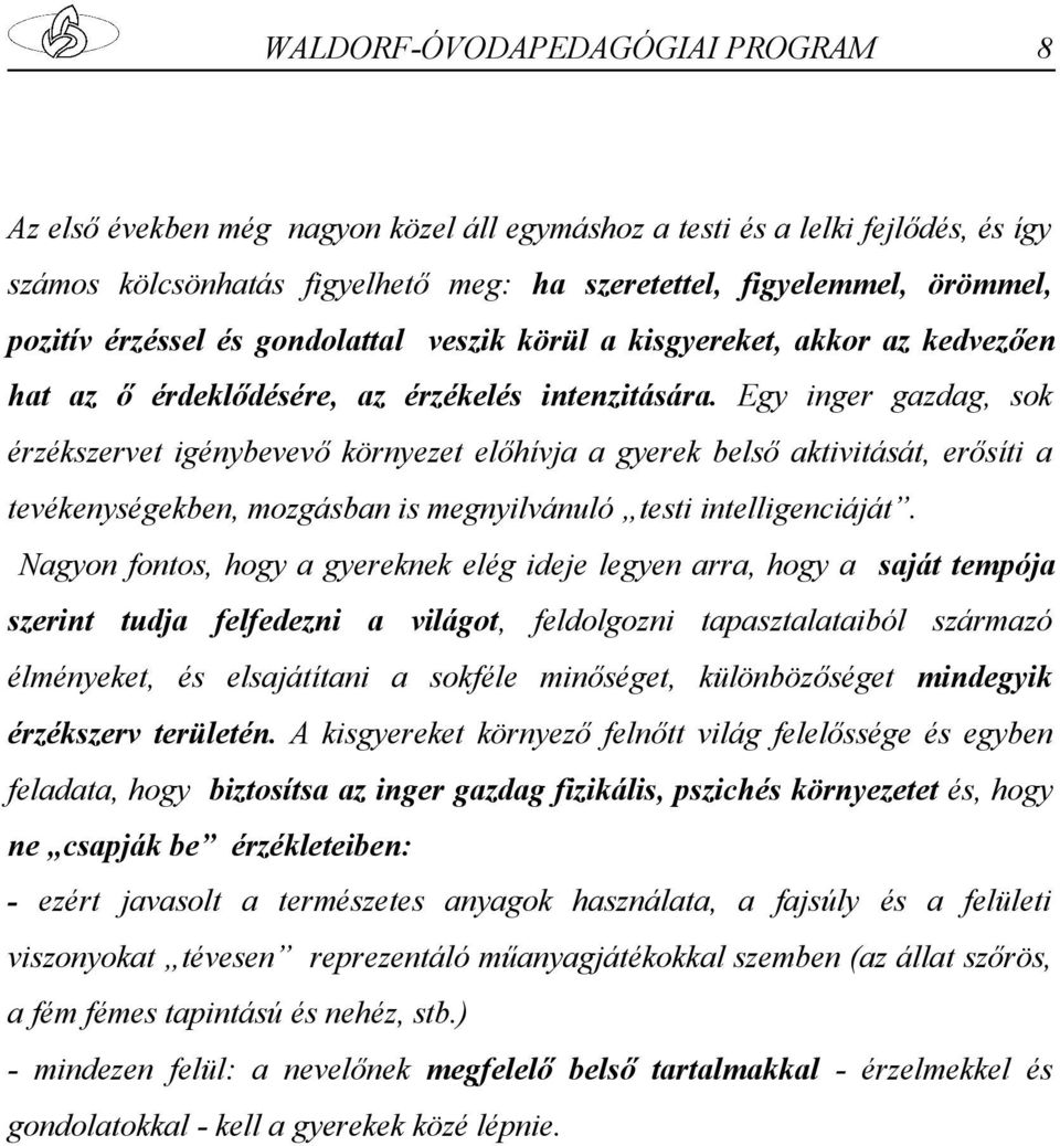 Egy inger gazdag, sok érzékszervet igénybevevő környezet előhívja a gyerek belső aktivitását, erősíti a tevékenységekben, mozgásban is megnyilvánuló testi intelligenciáját.