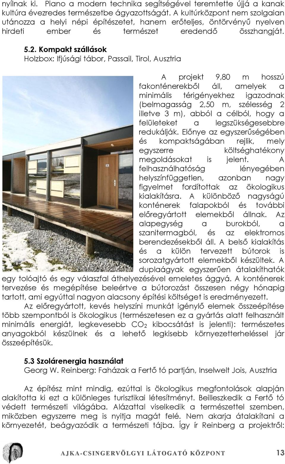 Kompakt szállások Holzbox: Ifjúsági tábor, Passail, Tirol, Ausztria A projekt 9,80 m hosszú fakonténerekből áll, amelyek a minimális térigényekhez igazodnak (belmagasság 2,50 m, szélesség 2 illetve 3
