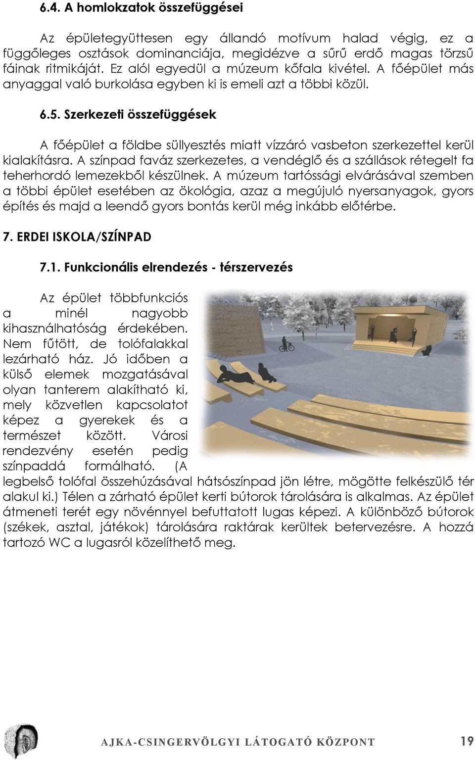 Szerkezeti összefüggések A főépület a földbe süllyesztés miatt vízzáró vasbeton szerkezettel kerül kialakításra.