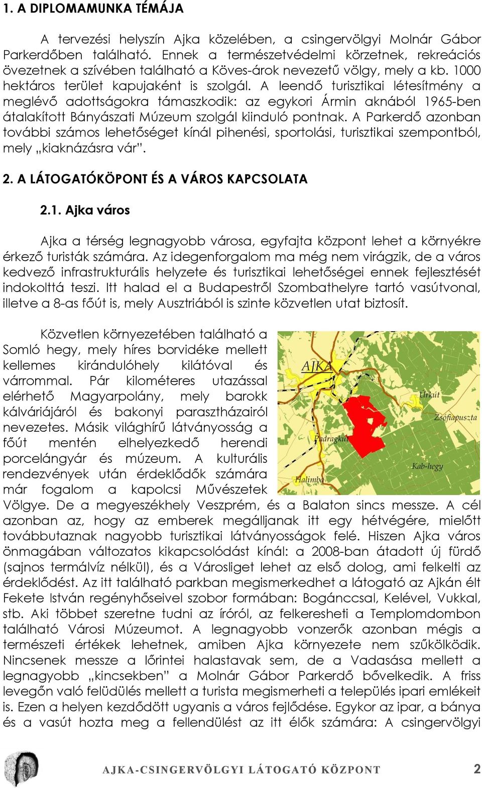 A leendő turisztikai létesítmény a meglévő adottságokra támaszkodik: az egykori Ármin aknából 1965-ben átalakított Bányászati Múzeum szolgál kiinduló pontnak.