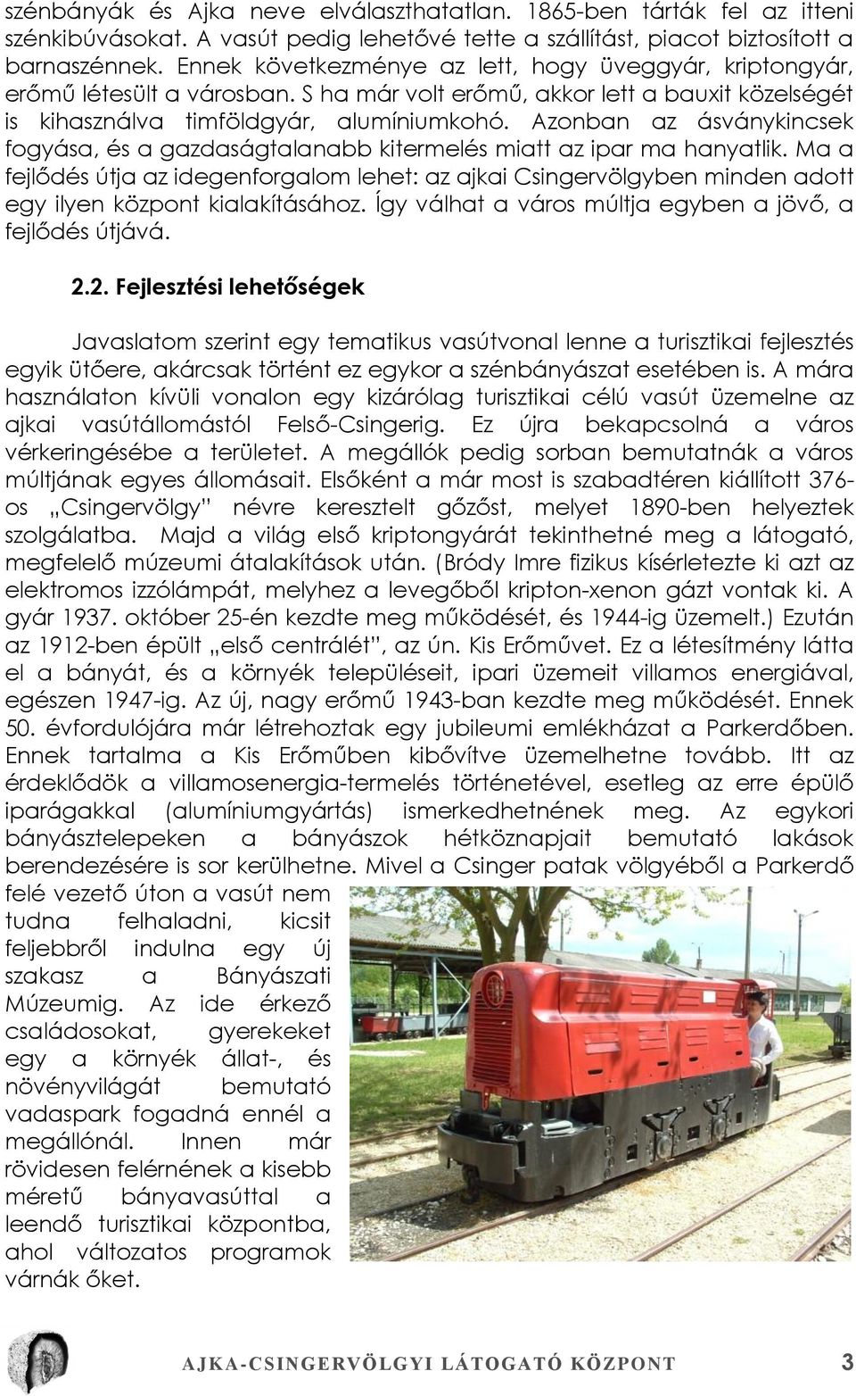 Azonban az ásványkincsek fogyása, és a gazdaságtalanabb kitermelés miatt az ipar ma hanyatlik.