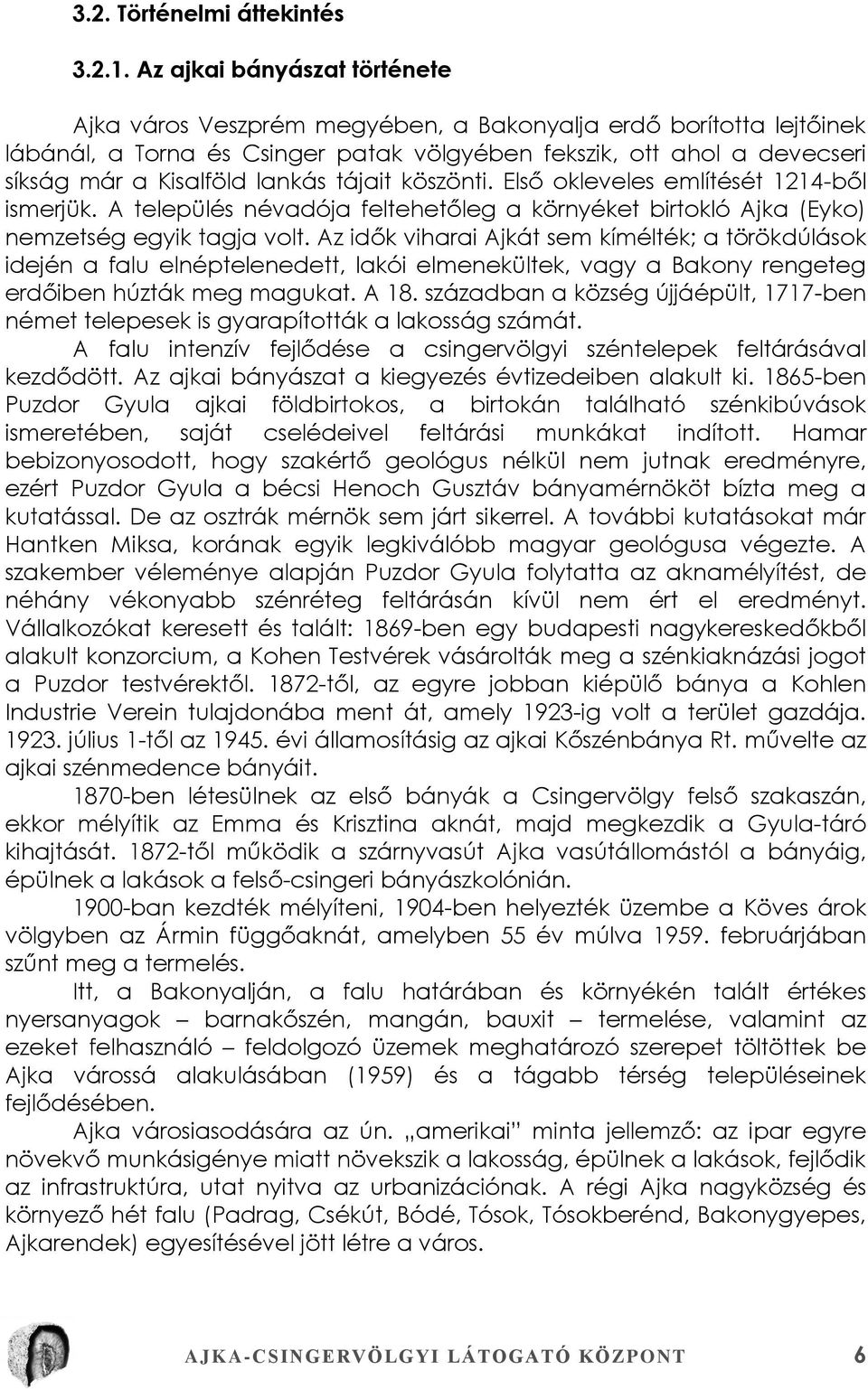 lankás tájait köszönti. Első okleveles említését 1214-ből ismerjük. A település névadója feltehetőleg a környéket birtokló Ajka (Eyko) nemzetség egyik tagja volt.