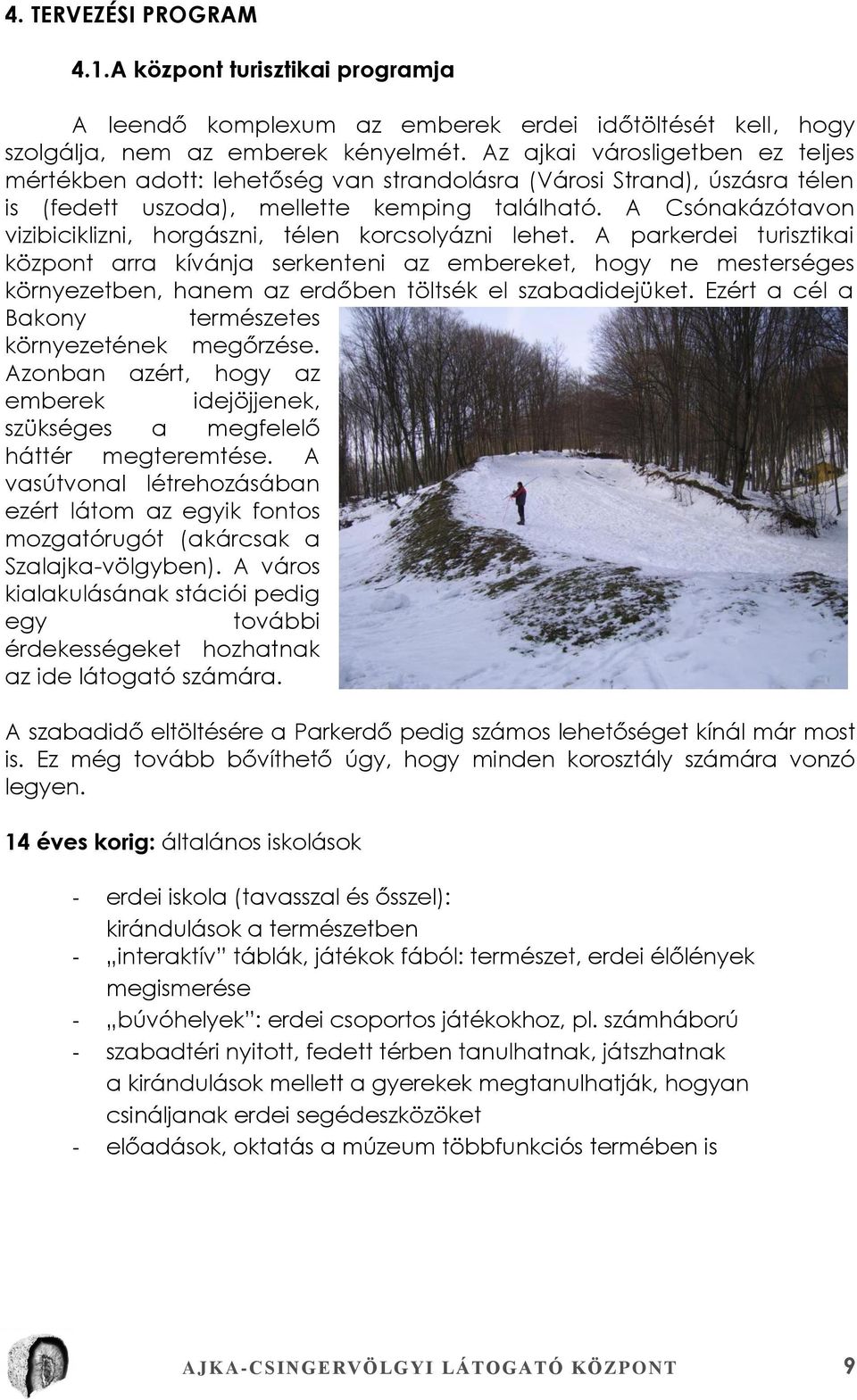 A Csónakázótavon vizibiciklizni, horgászni, télen korcsolyázni lehet.