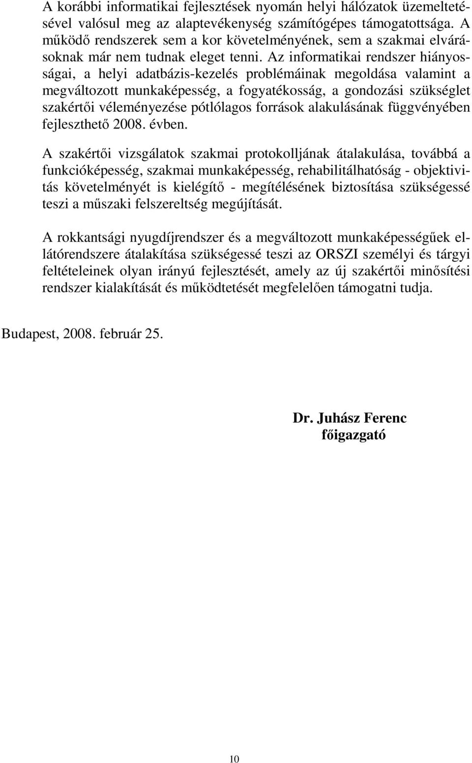 Az informatikai rendszer hiányosságai, a helyi adatbázis-kezelés problémáinak megoldása valamint a megváltozott munkaképesség, a fogyatékosság, a gondozási szükséglet szakértıi véleményezése