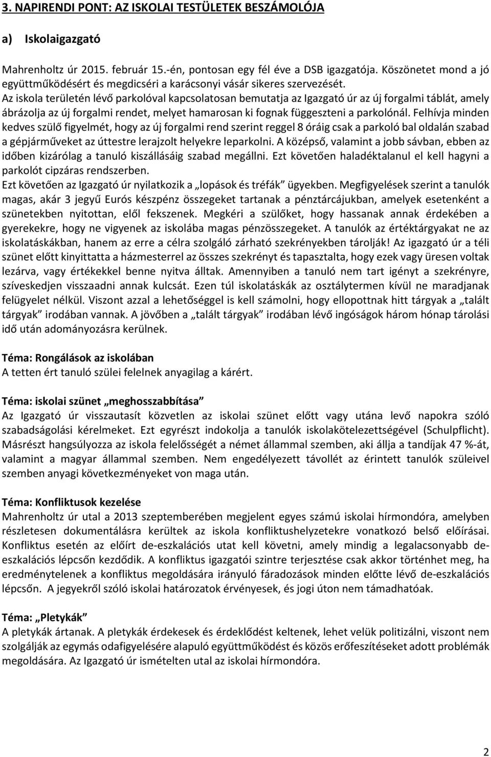 Az iskola területén lévő parkolóval kapcsolatosan bemutatja az Igazgató úr az új forgalmi táblát, amely ábrázolja az új forgalmi rendet, melyet hamarosan ki fognak függeszteni a parkolónál.