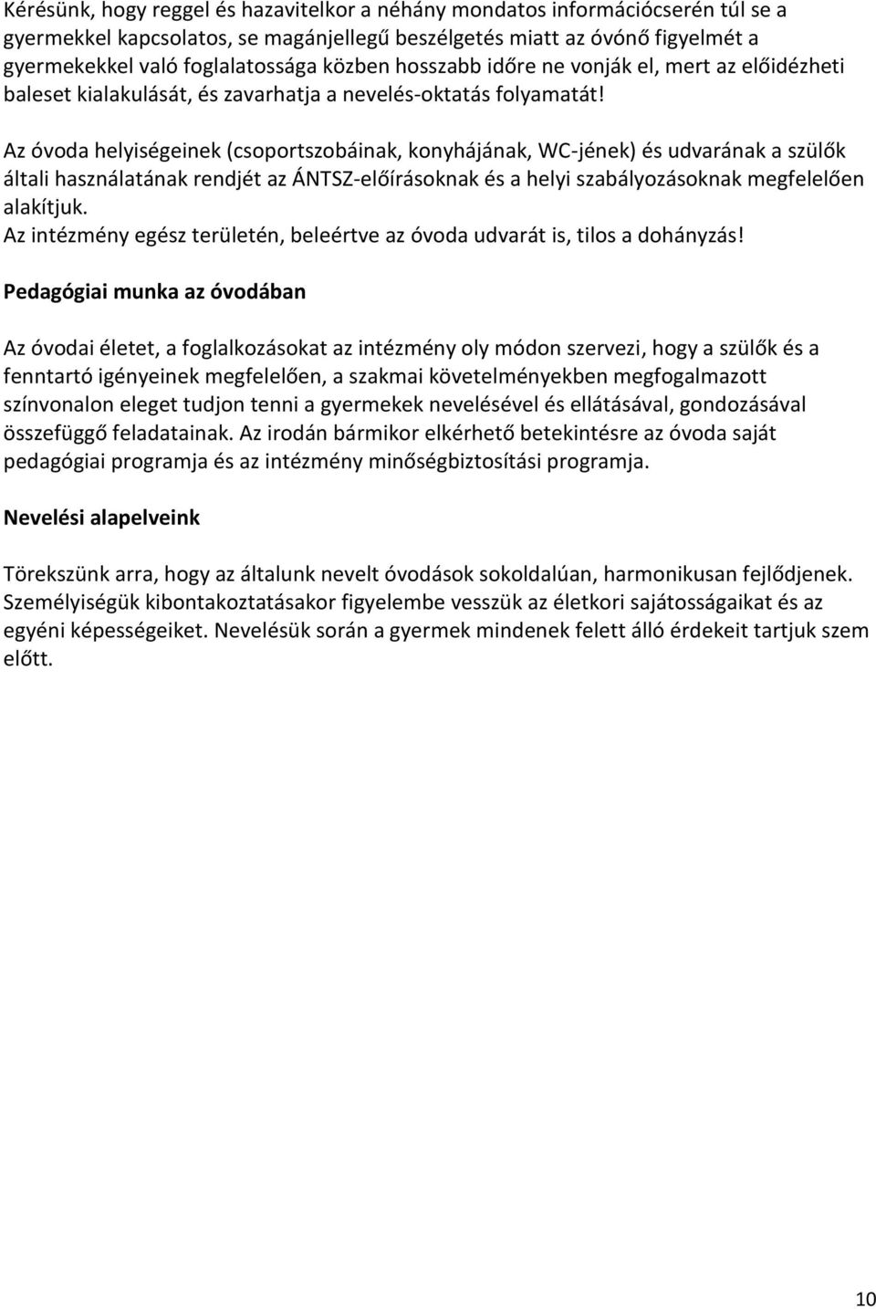 Az óvoda helyiségeinek (csoportszobáinak, konyhájának, WC-jének) és udvarának a szülők általi használatának rendjét az ÁNTSZ-előírásoknak és a helyi szabályozásoknak megfelelően alakítjuk.