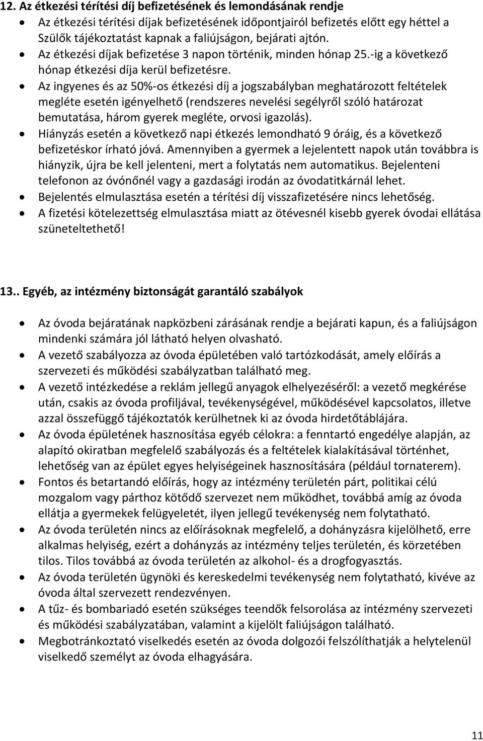 Az ingyenes és az 50%-os étkezési díj a jogszabályban meghatározott feltételek megléte esetén igényelhető (rendszeres nevelési segélyről szóló határozat bemutatása, három gyerek megléte, orvosi