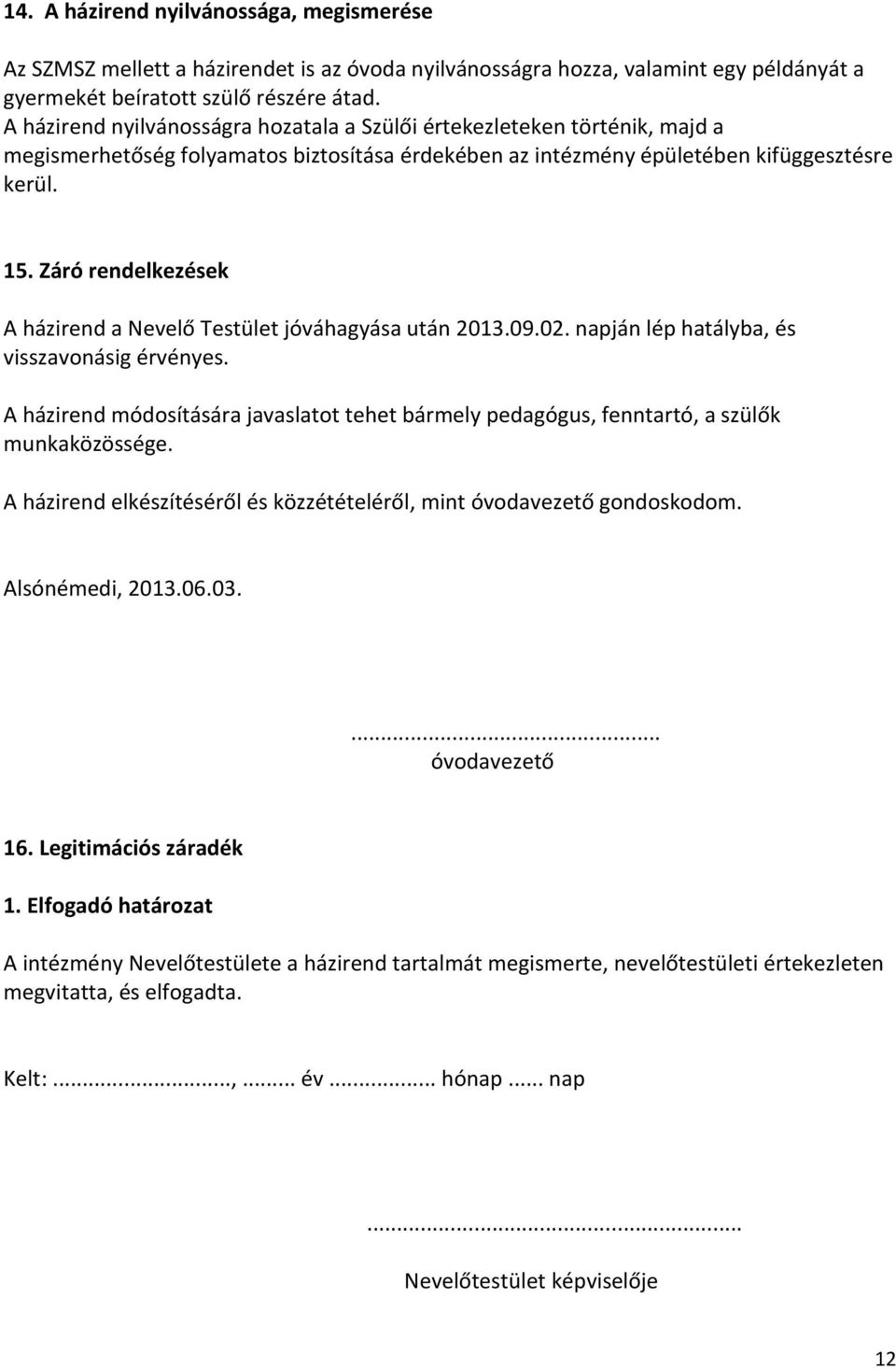 Záró rendelkezések A házirend a Nevelő Testület jóváhagyása után 2013.09.02. napján lép hatályba, és visszavonásig érvényes.