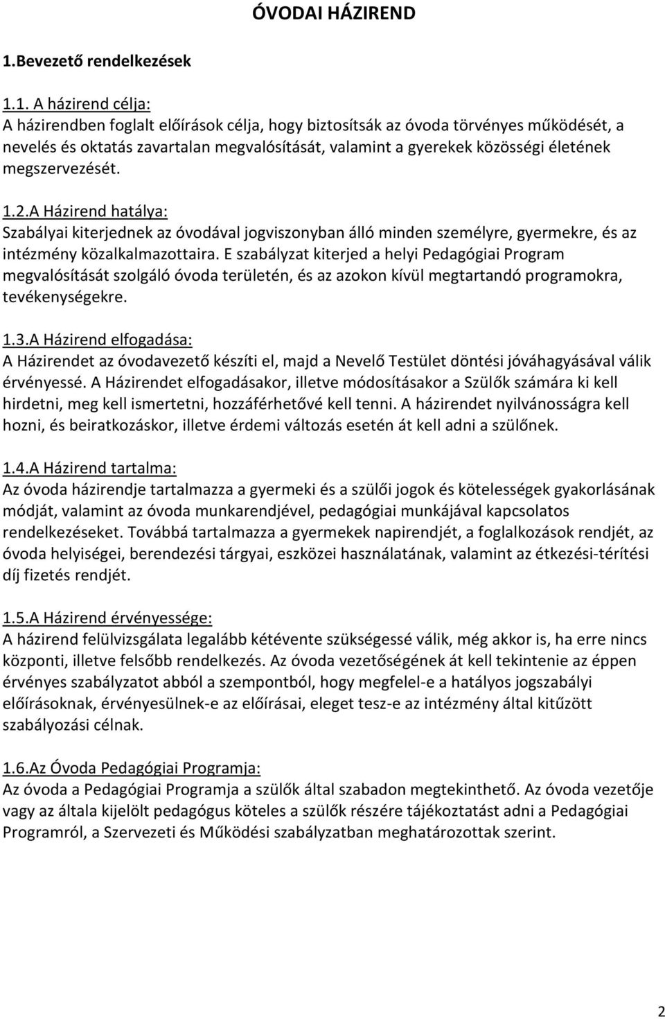 1. A házirend célja: A házirendben foglalt előírások célja, hogy biztosítsák az óvoda törvényes működését, a nevelés és oktatás zavartalan megvalósítását, valamint a gyerekek közösségi életének